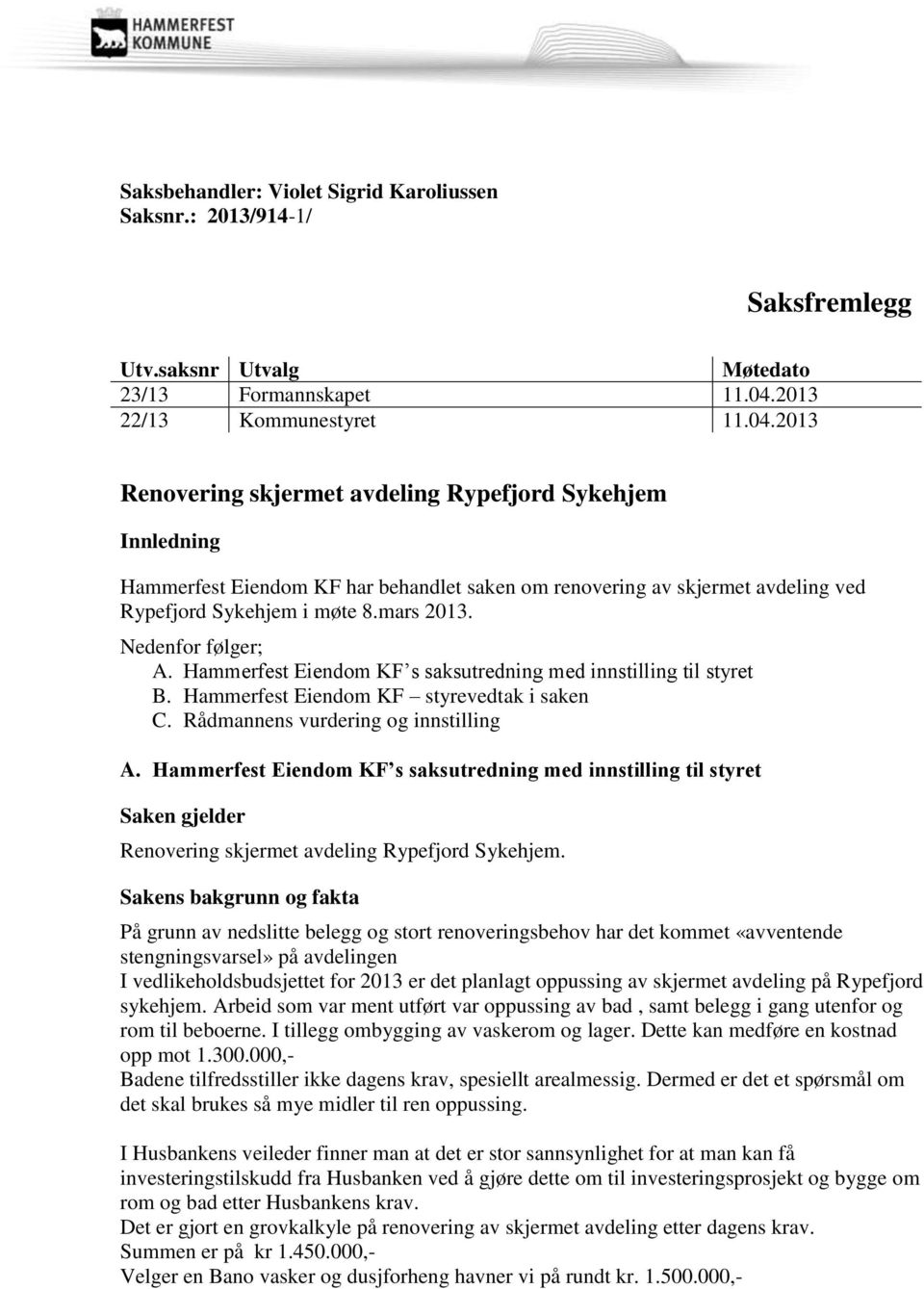 2013 Renovering skjermet avdeling Rypefjord Sykehjem Innledning Hammerfest Eiendom KF har behandlet saken om renovering av skjermet avdeling ved Rypefjord Sykehjem i møte 8.mars 2013.