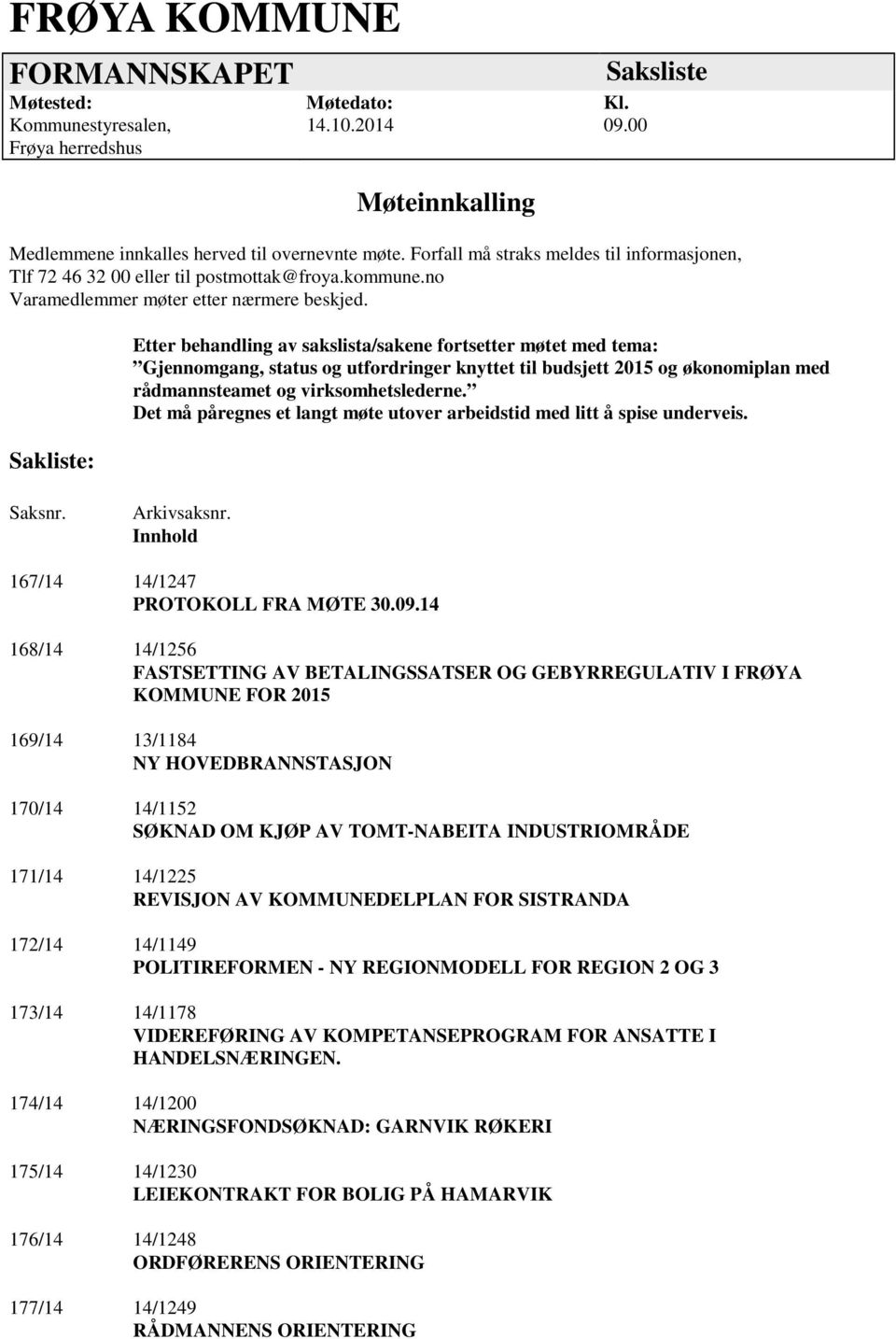 Sakliste: Etter behandling av sakslista/sakene fortsetter møtet med tema: Gjennomgang, status og utfordringer knyttet til budsjett 2015 og økonomiplan med rådmannsteamet og virksomhetslederne.