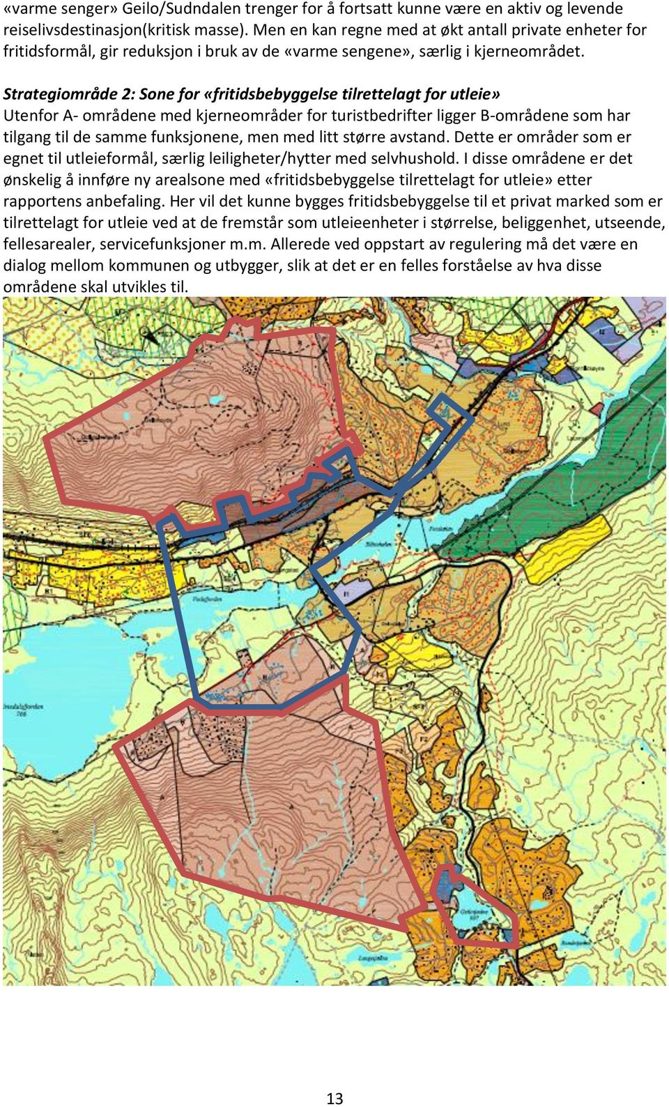 Strategiområde 2: Sone for «fritidsbebyggelse tilrettelagt for utleie» Utenfor A- områdene med kjerneområder for turistbedrifter ligger B-områdene som har tilgang til de samme funksjonene, men med