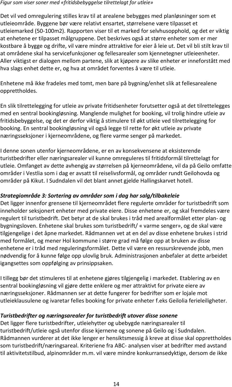 Det beskrives også at større enheter som er mer kostbare å bygge og drifte, vil være mindre attraktive for eier å leie ut.