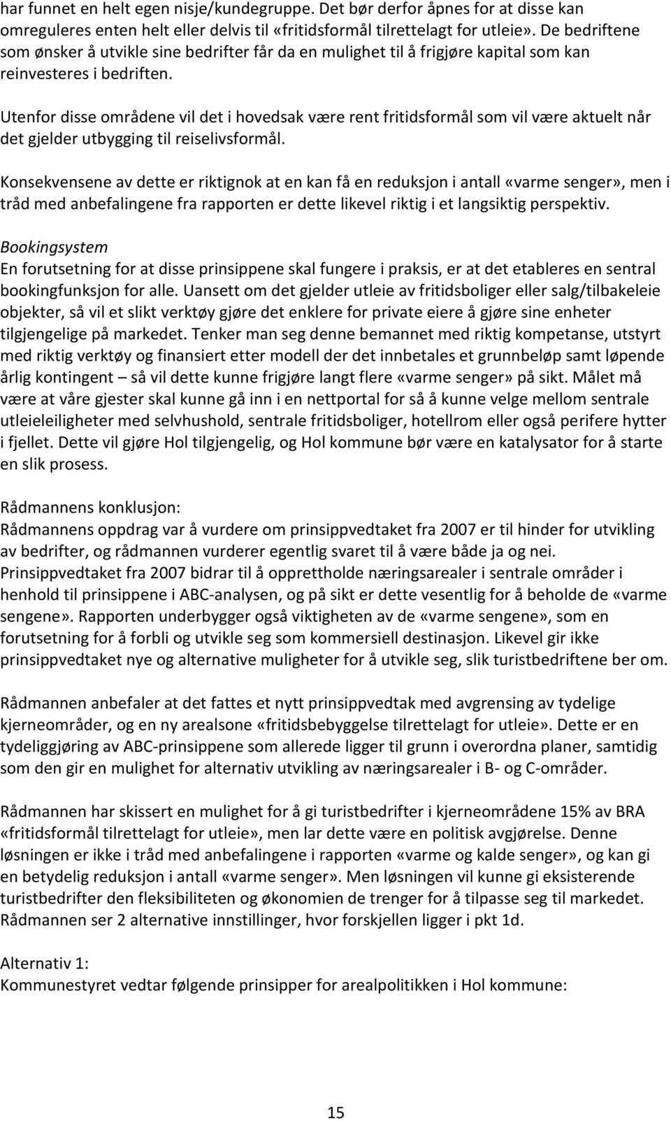 Utenfor disse områdene vil det i hovedsak være rent fritidsformål som vil være aktuelt når det gjelder utbygging til reiselivsformål.