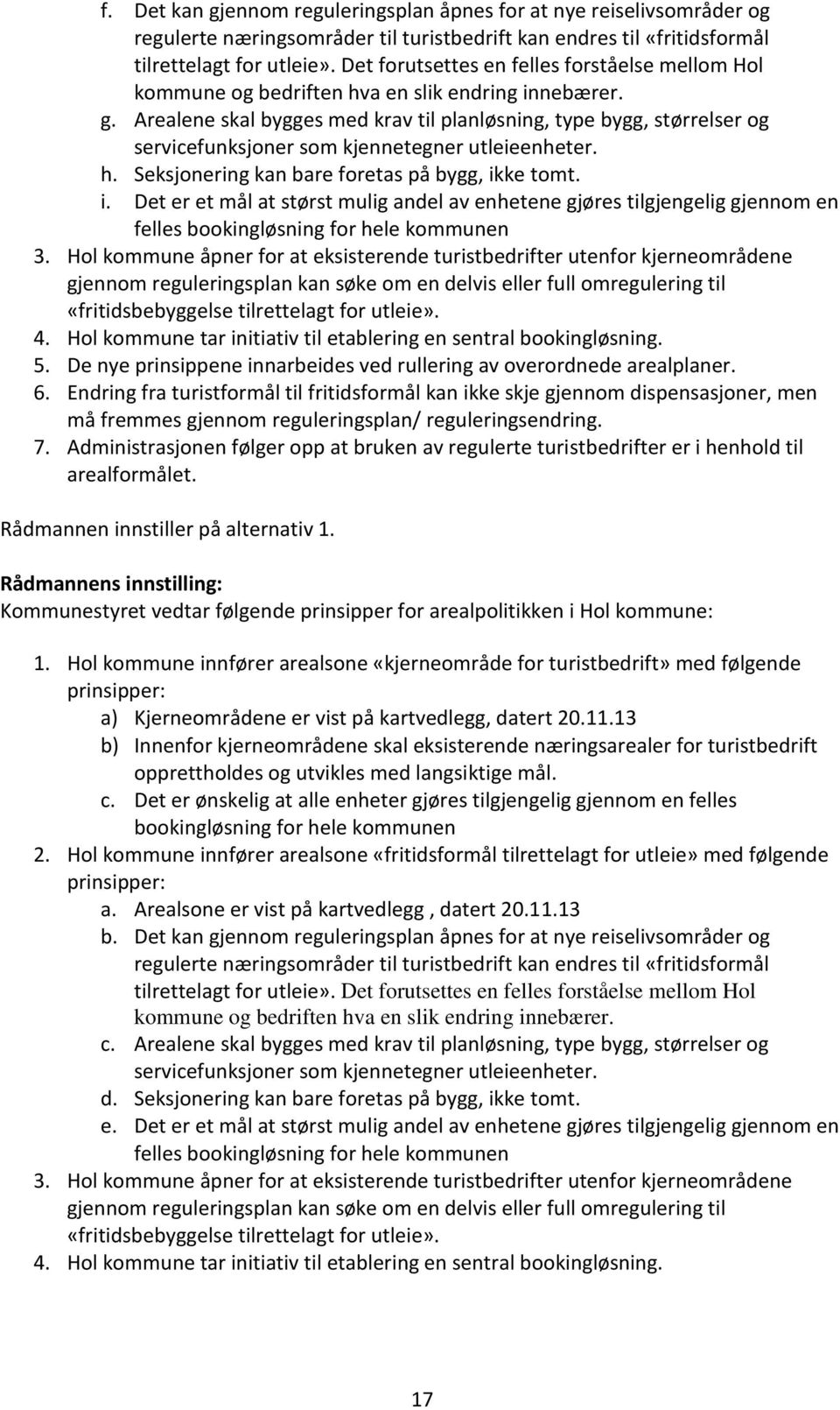 Arealene skal bygges med krav til planløsning, type bygg, størrelser og servicefunksjoner som kjennetegner utleieenheter. h. Seksjonering kan bare foretas på bygg, ik