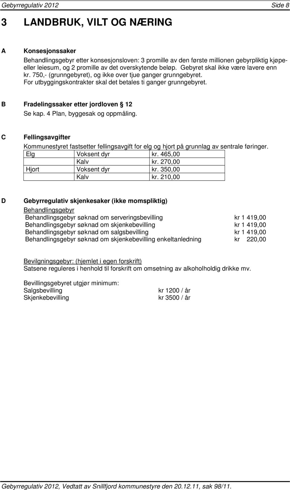 B Fradelingssaker etter jordloven 12 Se kap. 4 Plan, byggesak og oppmåling. C Fellingsavgifter Kommunestyret fastsetter fellingsavgift for elg og hjort på grunnlag av sentrale føringer.