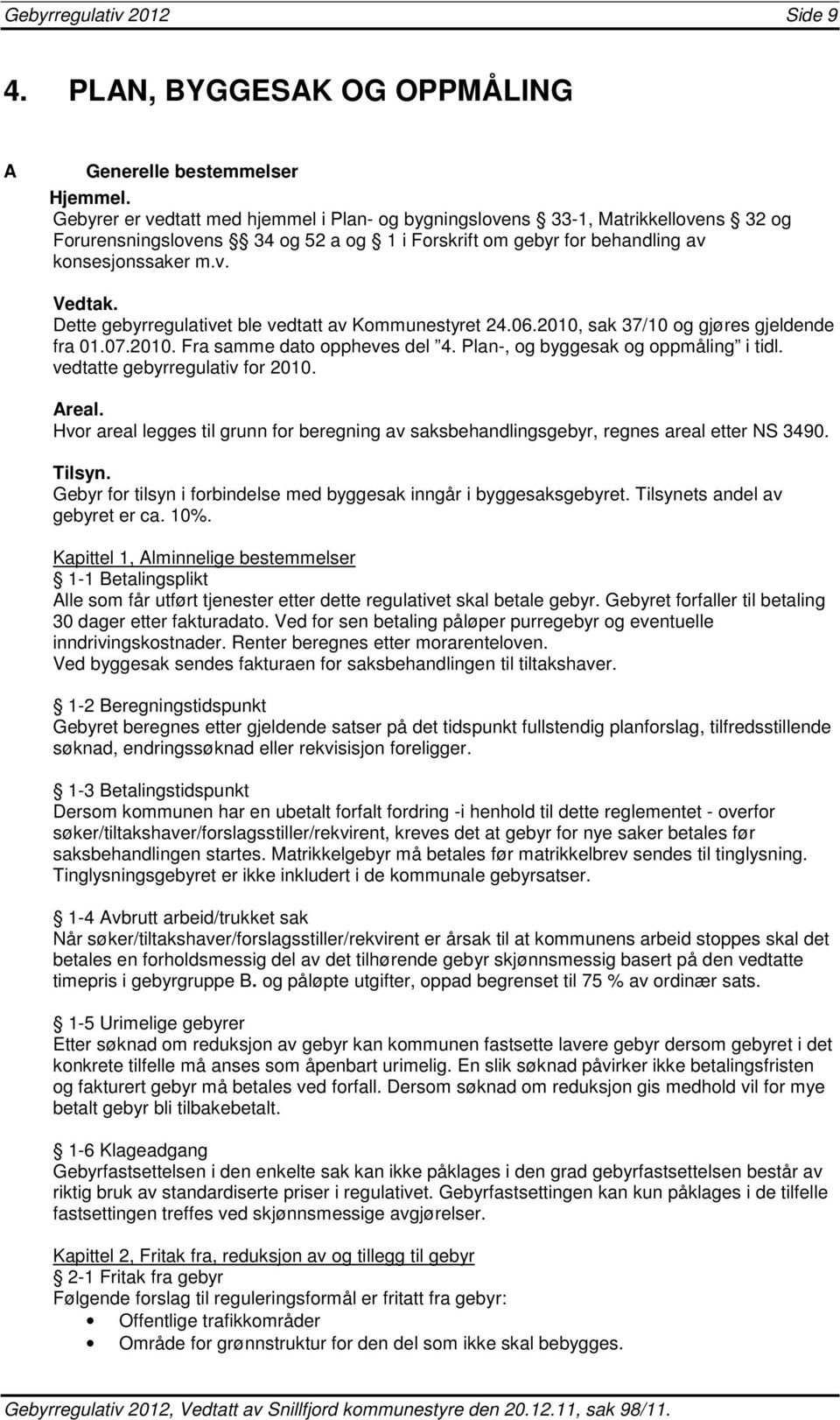 Dette gebyrregulativet ble vedtatt av Kommunestyret 24.06.2010, sak 37/10 og gjøres gjeldende fra 01.07.2010. Fra samme dato oppheves del 4. Plan-, og byggesak og oppmåling i tidl.