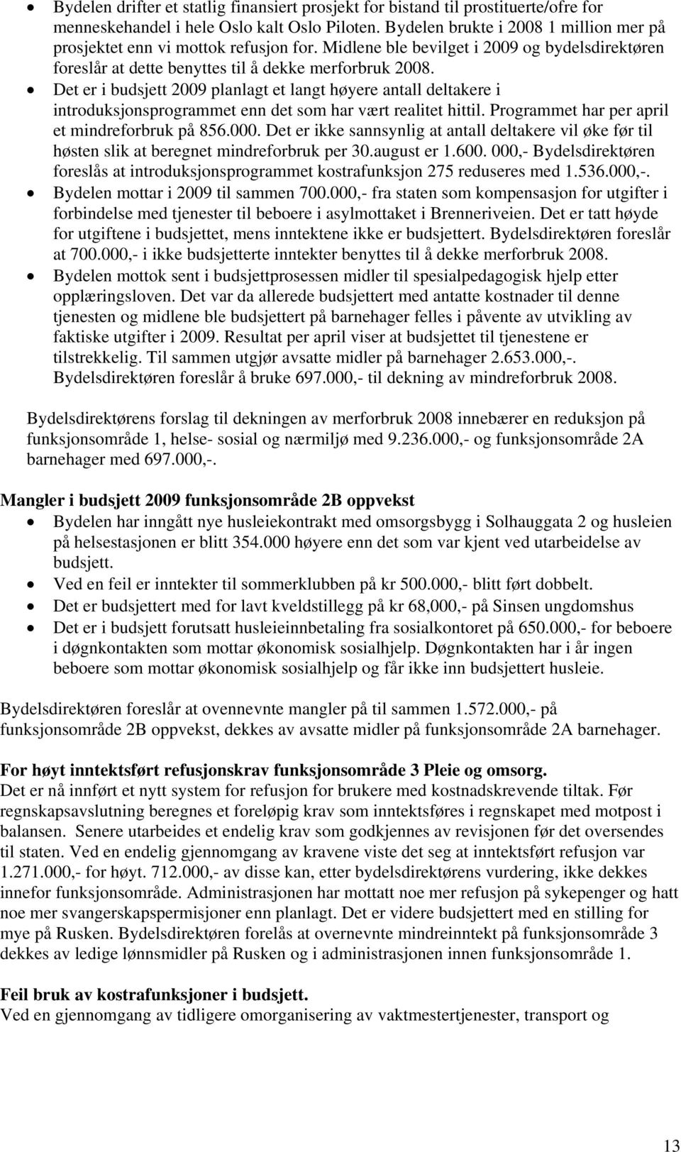 Det er i budsjett 2009 planlagt et langt høyere antall deltakere i introduksjonsprogrammet enn det som har vært realitet hittil. Programmet har per april et mindreforbruk på 856.000.