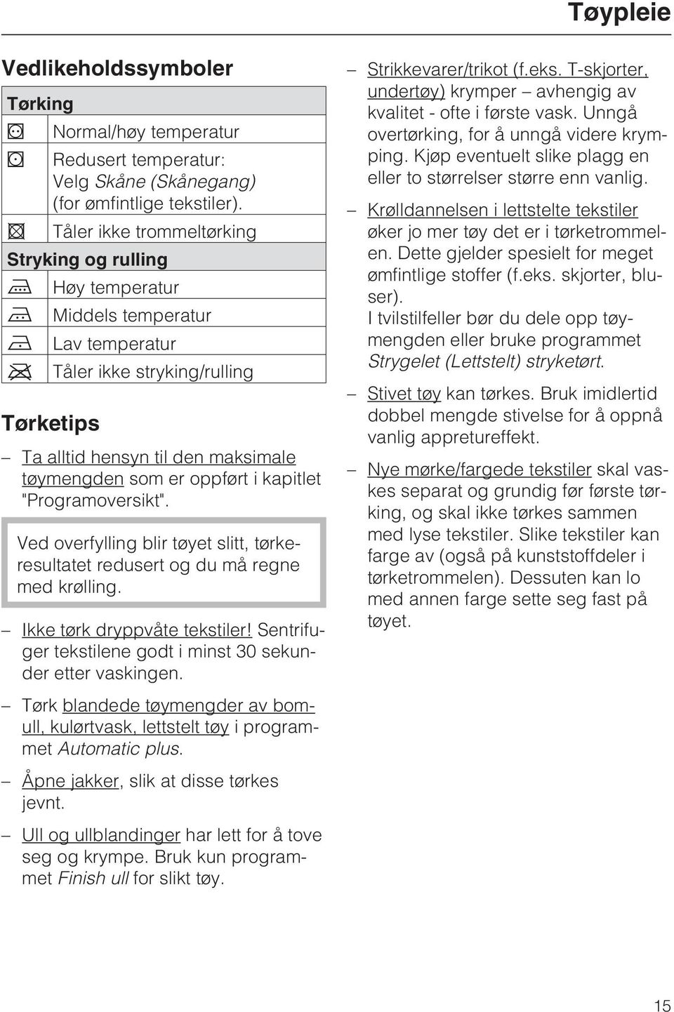 kapitlet "Programoversikt". Ved overfylling blir tøyet slitt, tørkeresultatet redusert og du må regne med krølling. Ikke tørk dryppvåte tekstiler!