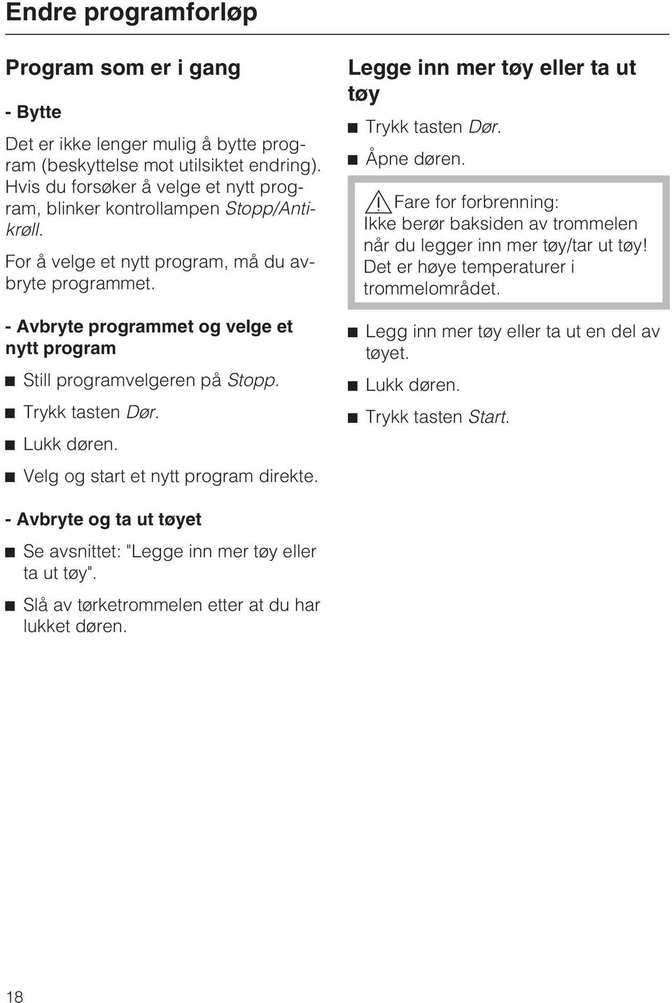 - Avbryte programmet og velge et nytt program Still programvelgeren på Stopp. Trykk tasten Dør. Lukk døren. Velg og start et nytt program direkte. Legge inn mer tøy eller ta ut tøy Trykk tasten Dør.