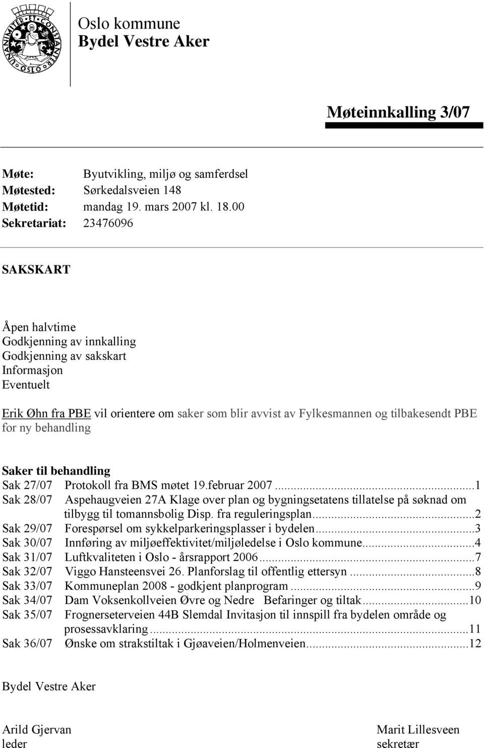 tilbakesendt PBE for ny behandling Saker til behandling Sak 27/07 Protokoll fra BMS møtet 19.februar 2007.