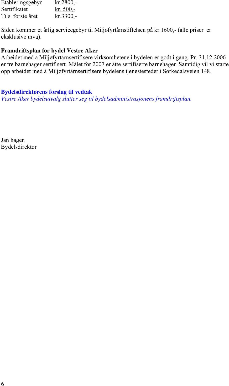 12.2006 er tre barnehager sertifisert. Målet for 2007 er åtte sertifiserte barnehager.