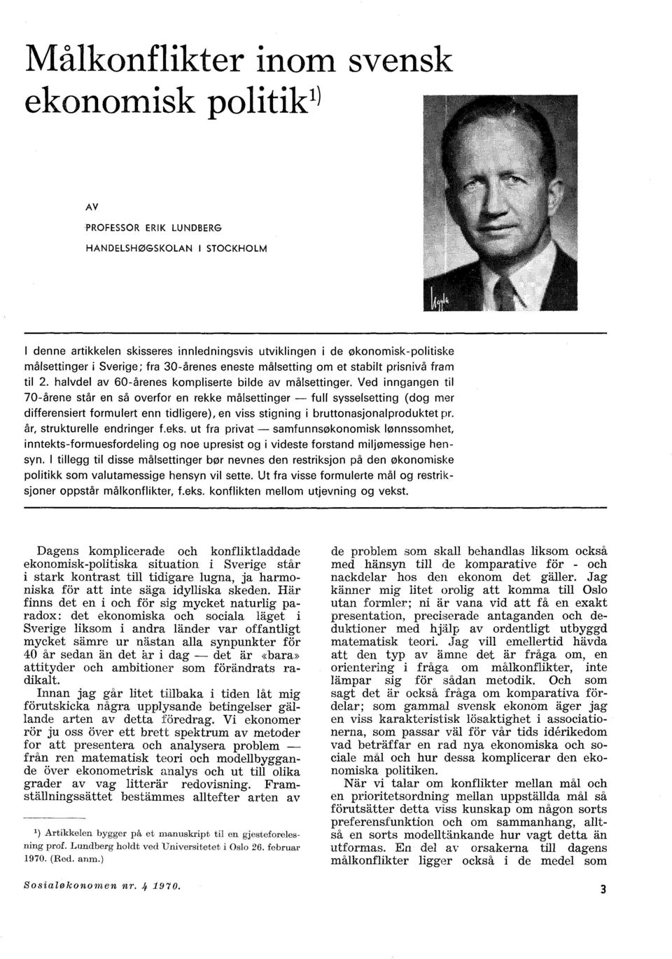 Ved inngangen til 70-årene står en så overfor en rekke målsettinger full sysselsetting (dog mer differensiert formulert enn tidligere), en viss stigning i bruttonasjonalproduktet pr.