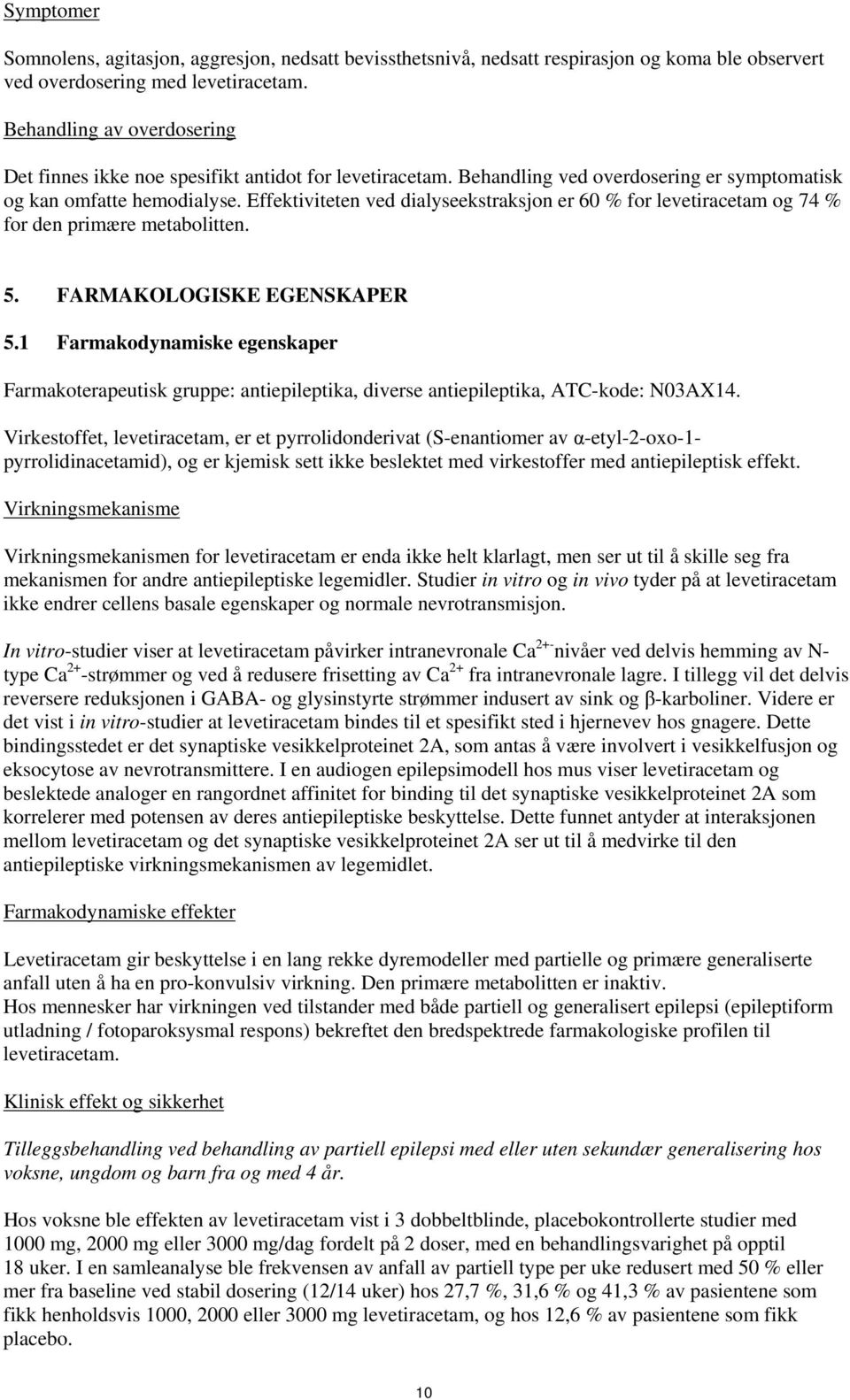 Effektiviteten ved dialyseekstraksjon er 60 % for levetiracetam og 74 % for den primære metabolitten. 5. FARMAKOLOGISKE EGENSKAPER 5.