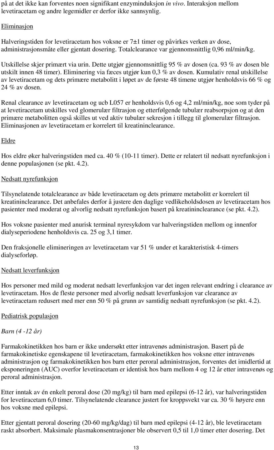 Utskillelse skjer primært via urin. Dette utgjør gjennomsnittlig 95 % av dosen (ca. 93 % av dosen ble utskilt innen 48 timer). Eliminering via fæces utgjør kun 0,3 % av dosen.