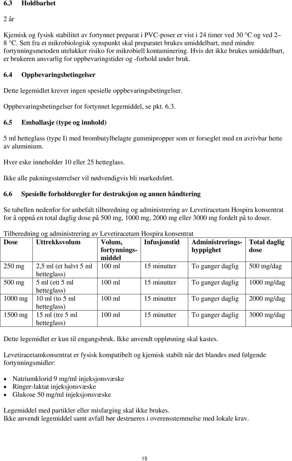 Hvis det ikke brukes umiddelbart, er brukeren ansvarlig for oppbevaringstider og -forhold under bruk. 6.4 Oppbevaringsbetingelser Dette legemidlet krever ingen spesielle oppbevaringsbetingelser.