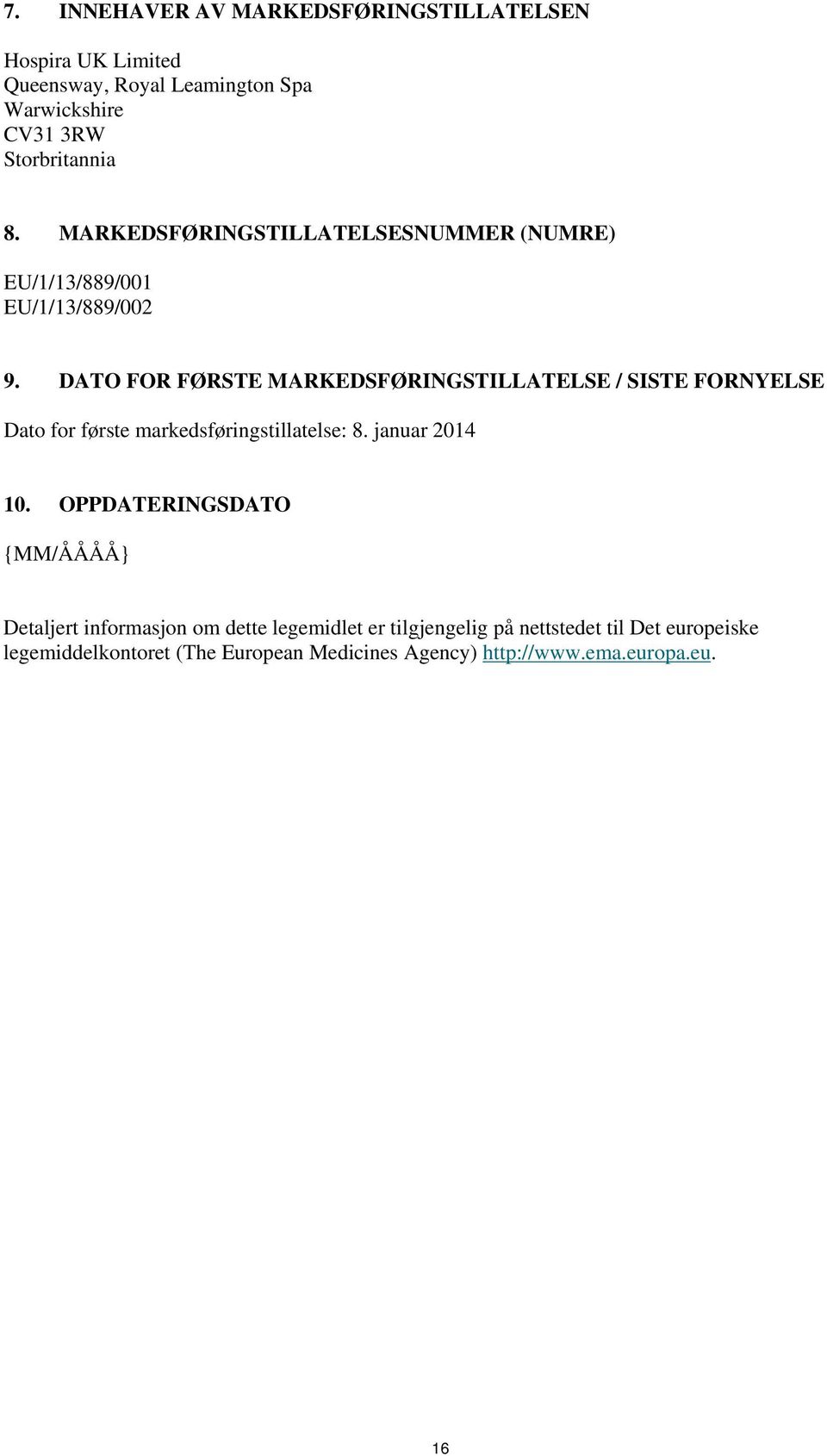 DATO FOR FØRSTE MARKEDSFØRINGSTILLATELSE / SISTE FORNYELSE Dato for første markedsføringstillatelse: 8. januar 2014 10.