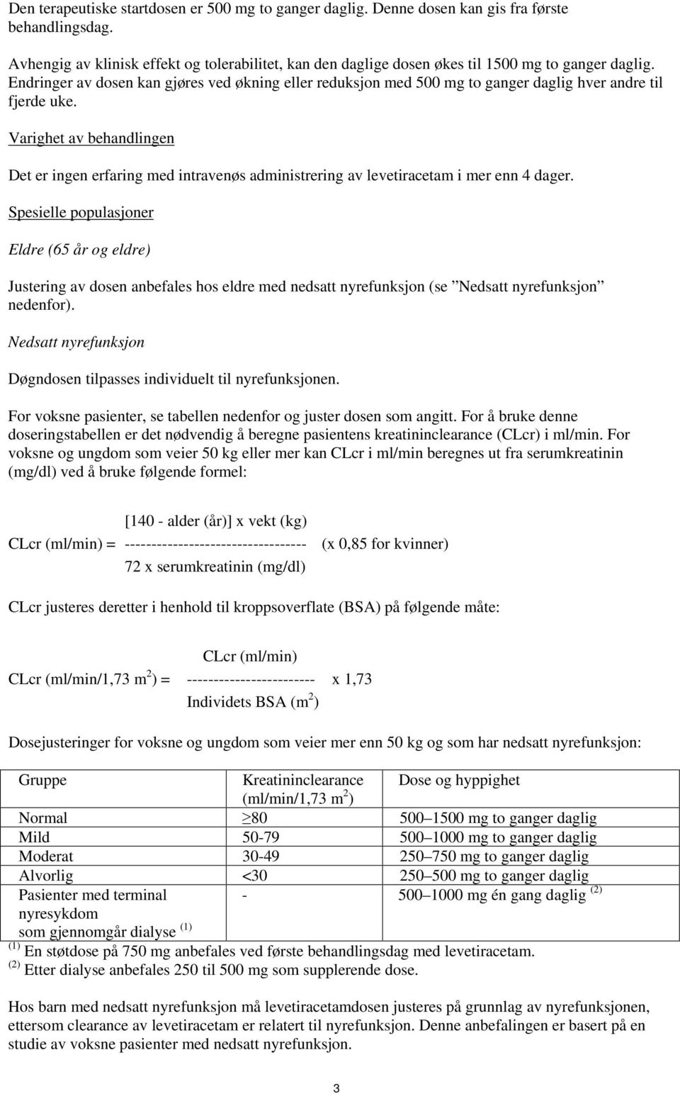 Endringer av dosen kan gjøres ved økning eller reduksjon med 500 mg to ganger daglig hver andre til fjerde uke.