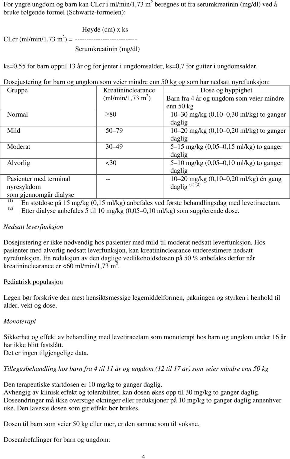 Dosejustering for barn og ungdom som veier mindre enn 50 kg og som har nedsatt nyrefunksjon: Gruppe Kreatininclearance (ml/min/1,73 m 2 ) Dose og hyppighet Barn fra 4 år og ungdom som veier mindre