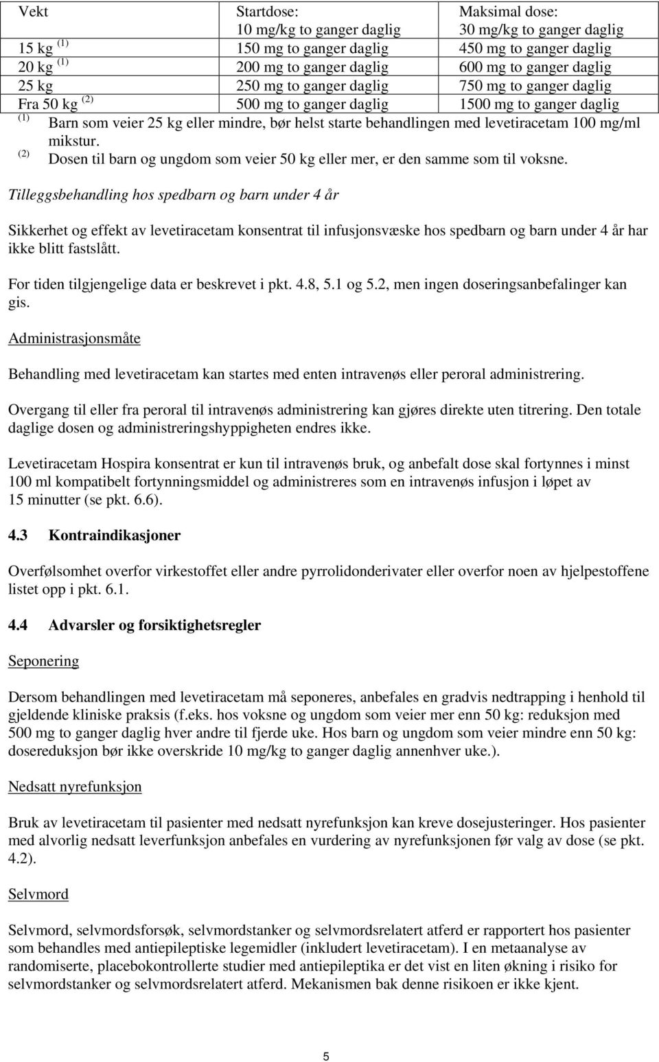 levetiracetam 100 mg/ml mikstur. (2) Dosen til barn og ungdom som veier 50 kg eller mer, er den samme som til voksne.