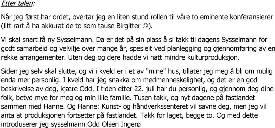 Uten deg og dere hadde vi hatt mindre kulturproduksjon. Siden jeg selv skal slutte, og vi i kveld er i et av "mine" hus, tillater jeg meg å bli om mulig enda mer personlig.