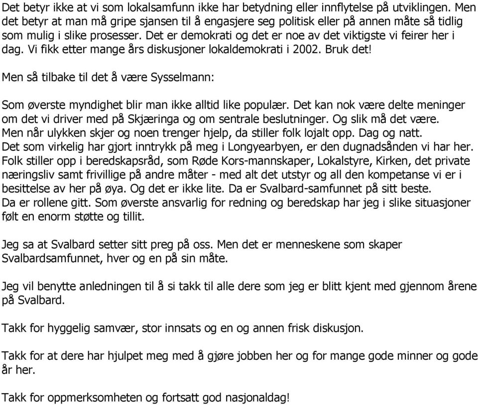 Vi fikk etter mange års diskusjoner lokaldemokrati i 2002. Bruk det! Men så tilbake til det å være Sysselmann: Som øverste myndighet blir man ikke alltid like populær.