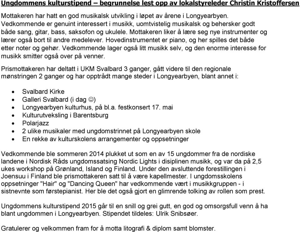 Mottakeren liker å lære seg nye instrumenter og lærer også bort til andre medelever. Hovedinstrumentet er piano, og her spilles det både etter noter og gehør.