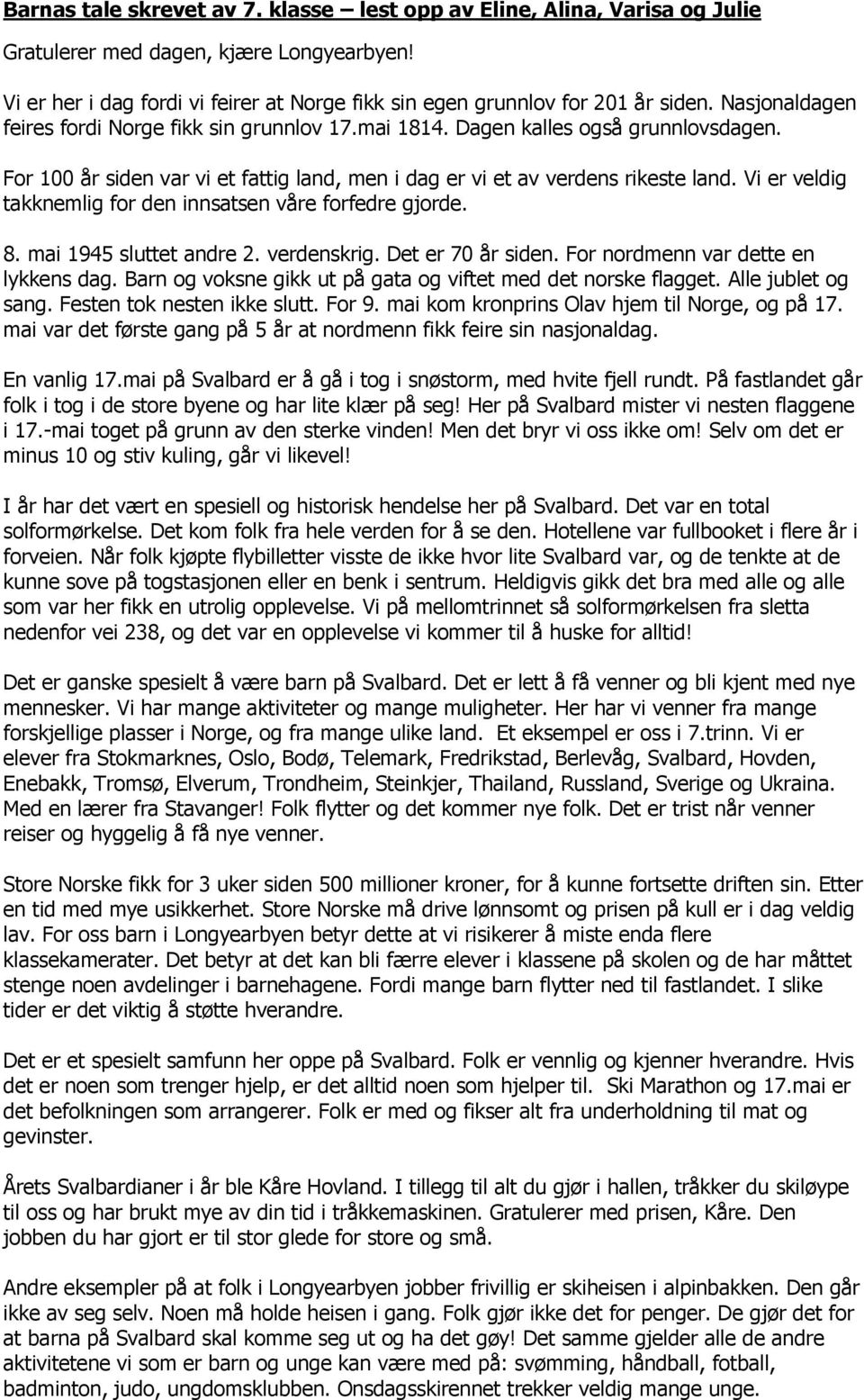 Vi er veldig takknemlig for den innsatsen våre forfedre gjorde. 8. mai 1945 sluttet andre 2. verdenskrig. Det er 70 år siden. For nordmenn var dette en lykkens dag.