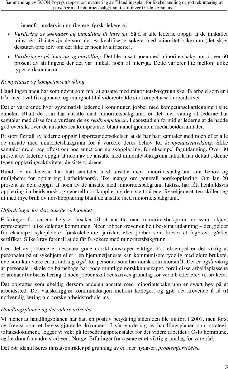 Vurderinger på intervju og innstilling. Det ble ansatt noen med minoritetsbakgrunn i over 60 prosent av stillingene der det var innkalt noen til intervju.