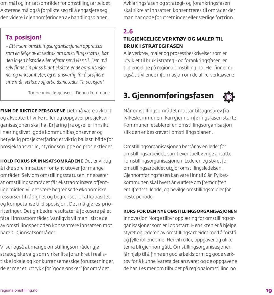 Ettersom omstillingsorganisasjonen opprettes som en følge av et vedtak om omstillingsstatus, har den ingen historie eller referanser å vise til.