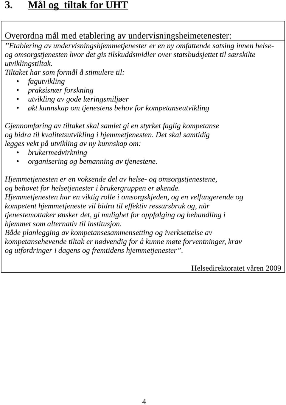 Tiltaket har som formål å stimulere til: fagutvikling praksisnær forskning utvikling av gode læringsmiljøer økt kunnskap om tjenestens behov for kompetanseutvikling Gjennomføring av tiltaket skal