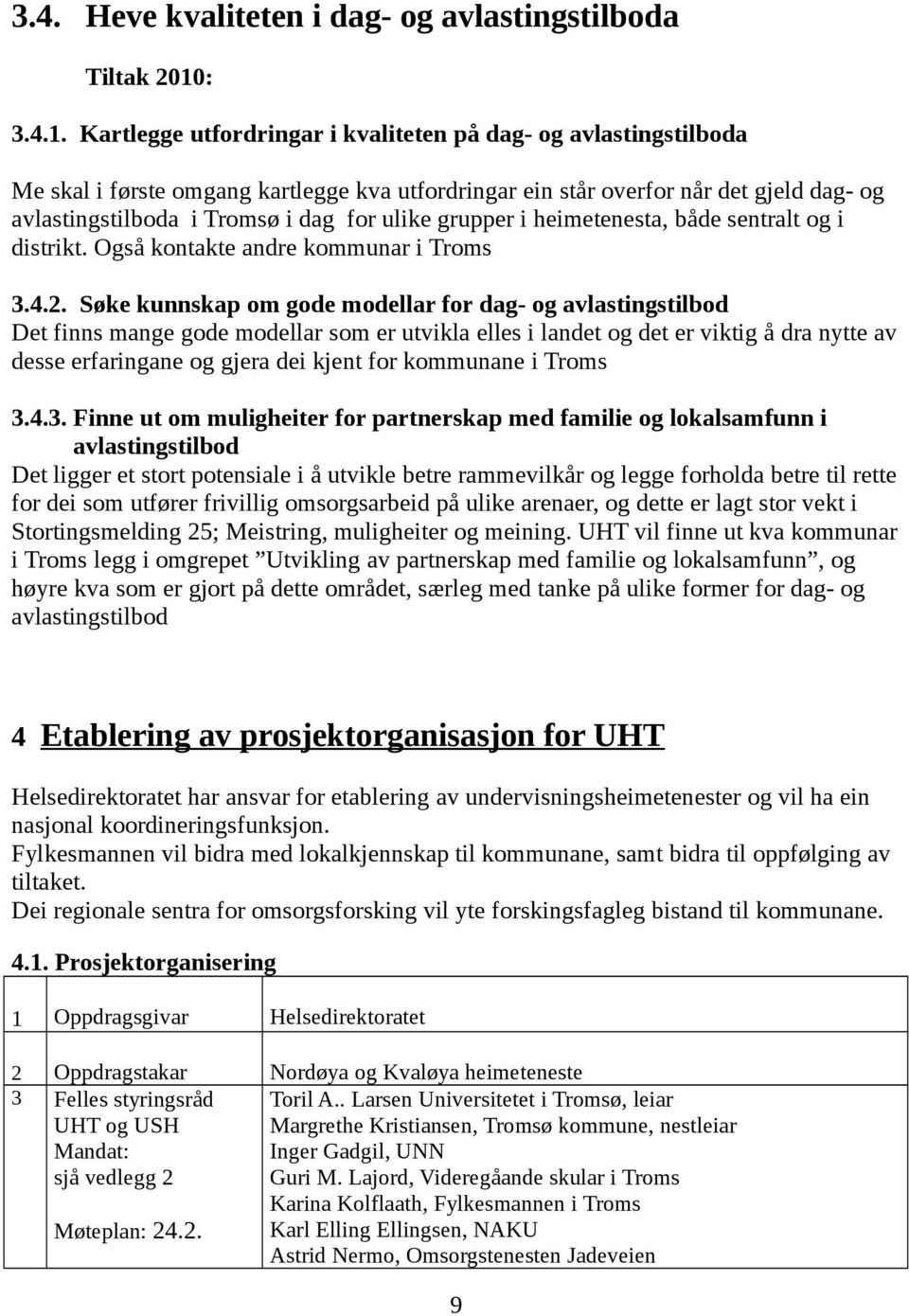 Kartlegge utfordringar i kvaliteten på dag- og avlastingstilboda Me skal i første omgang kartlegge kva utfordringar ein står overfor når det gjeld dag- og avlastingstilboda i Tromsø i dag for ulike