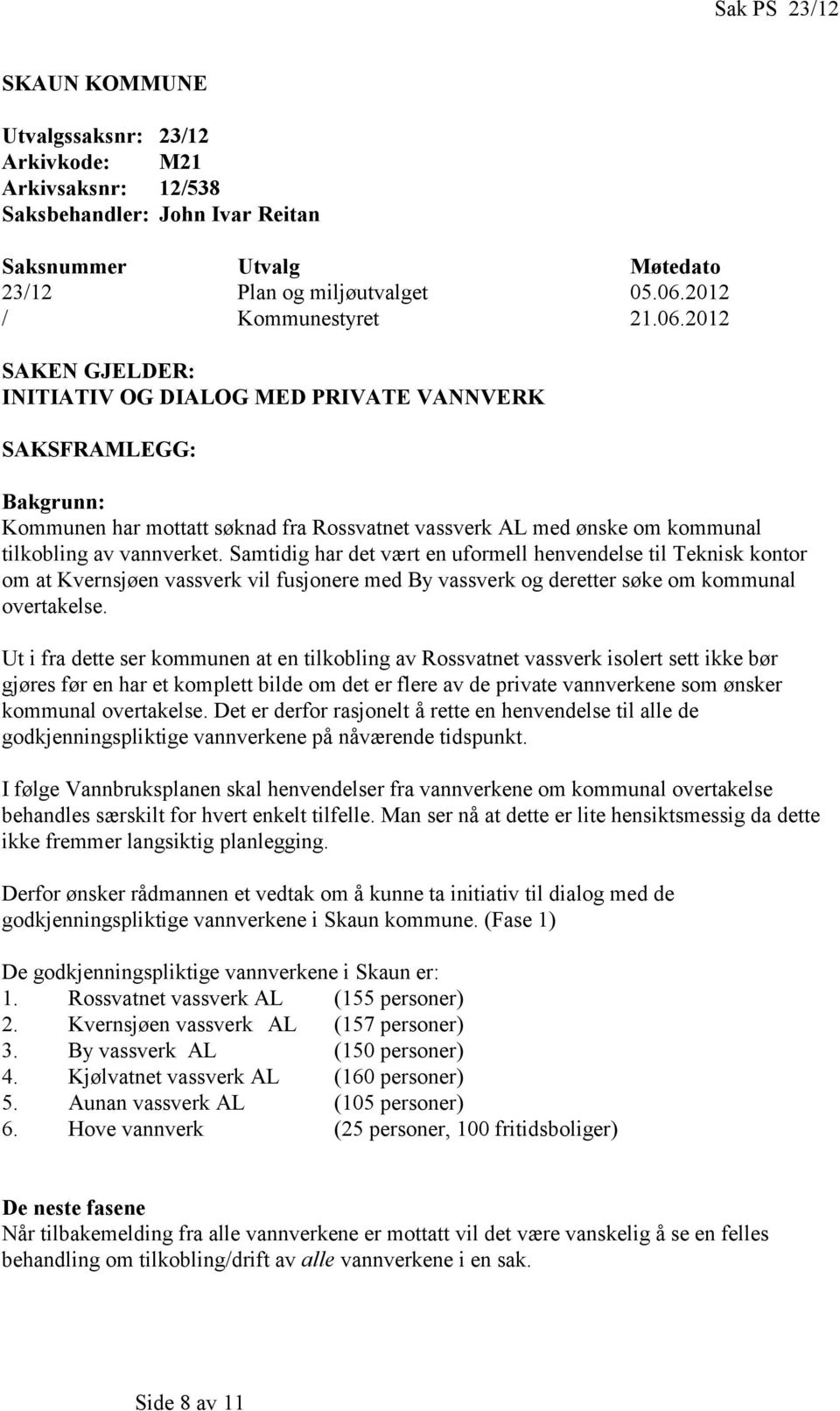 Samtidig har det vært en uformell henvendelse til Teknisk kontor om at Kvernsjøen vassverk vil fusjonere med By vassverk og deretter søke om kommunal overtakelse.