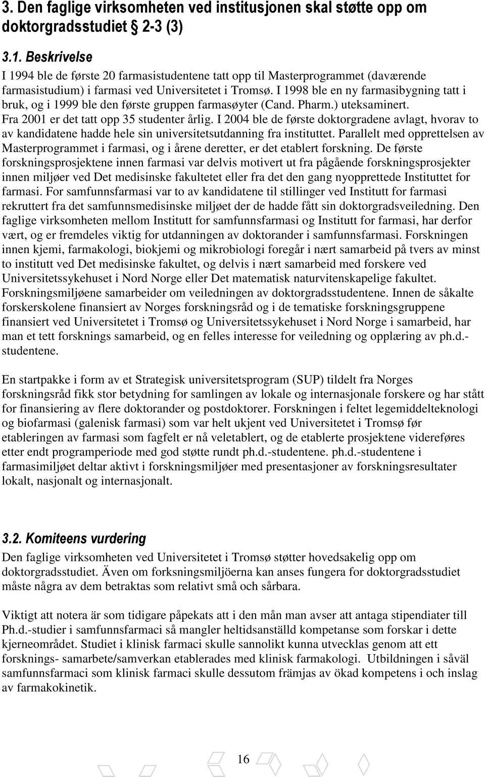 I 1998 ble en ny farmasibygning tatt i bruk, og i 1999 ble den første gruppen farmasøyter (Cand. Pharm.) uteksaminert. Fra 2001 er det tatt opp 35 studenter årlig.