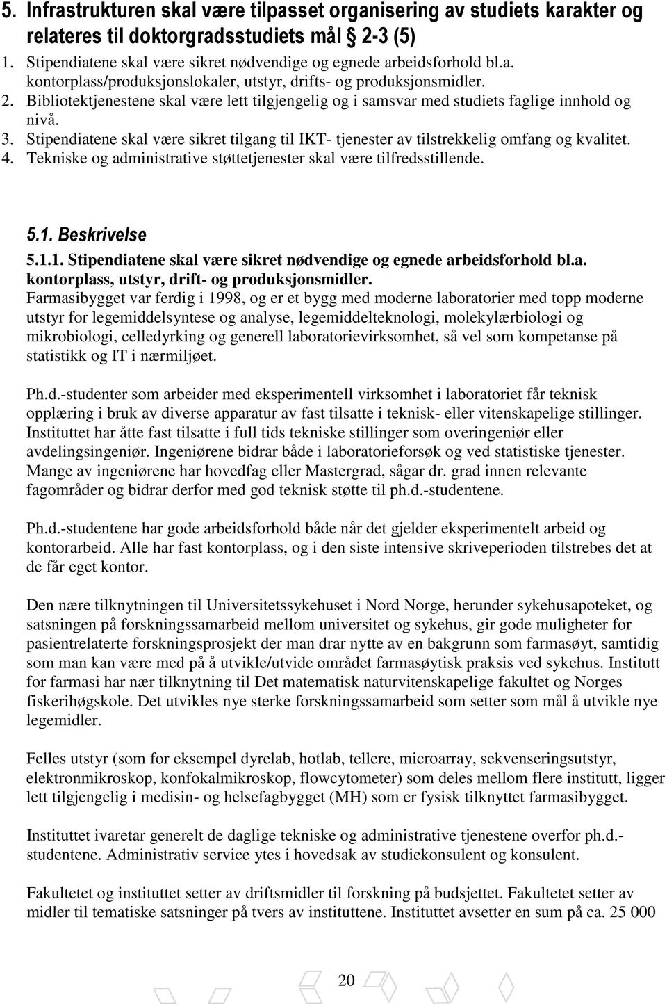 4. Tekniske og administrative støttetjenester skal være tilfredsstillende. 5.1. Beskrivelse 5.1.1. Stipendiatene skal være sikret nødvendige og egnede arbeidsforhold bl.a. kontorplass, utstyr, drift- og produksjonsmidler.