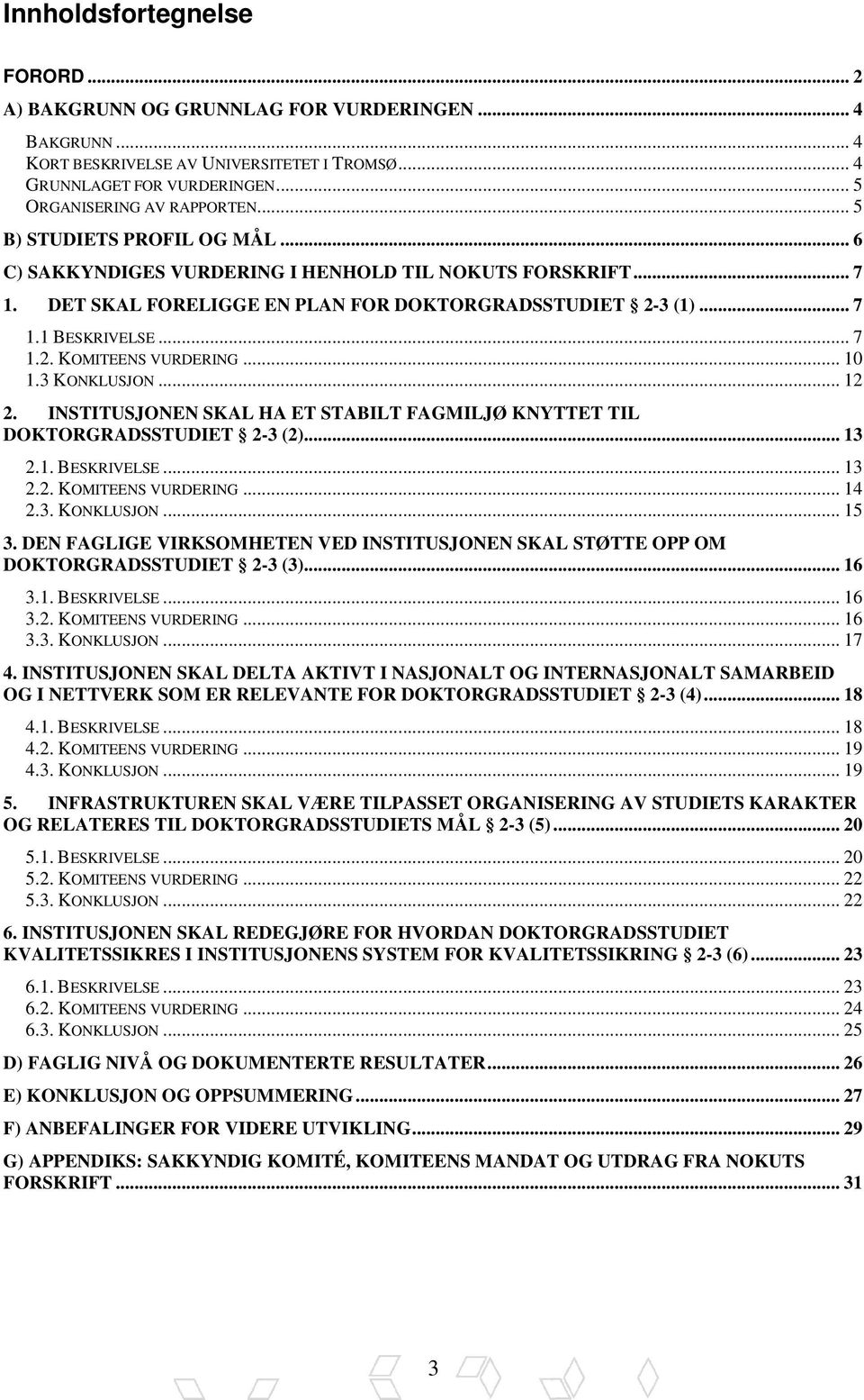 .. 10 1.3 KONKLUSJON... 12 2. INSTITUSJONEN SKAL HA ET STABILT FAGMILJØ KNYTTET TIL DOKTORGRADSSTUDIET 2-3 (2)... 13 2.1. BESKRIVELSE... 13 2.2. KOMITEENS VURDERING... 14 2.3. KONKLUSJON... 15 3.