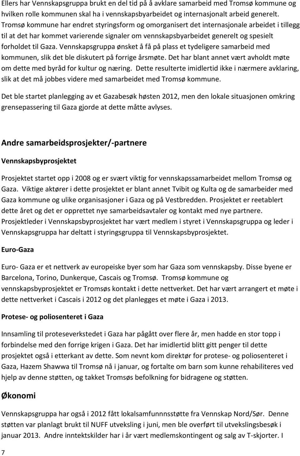 Vennskapsgruppa ønsket å få på plass et tydeligere samarbeid med kommunen, slik det ble diskutert på forrige årsmøte. Det har blant annet vært avholdt møte om dette med byråd for kultur og næring.