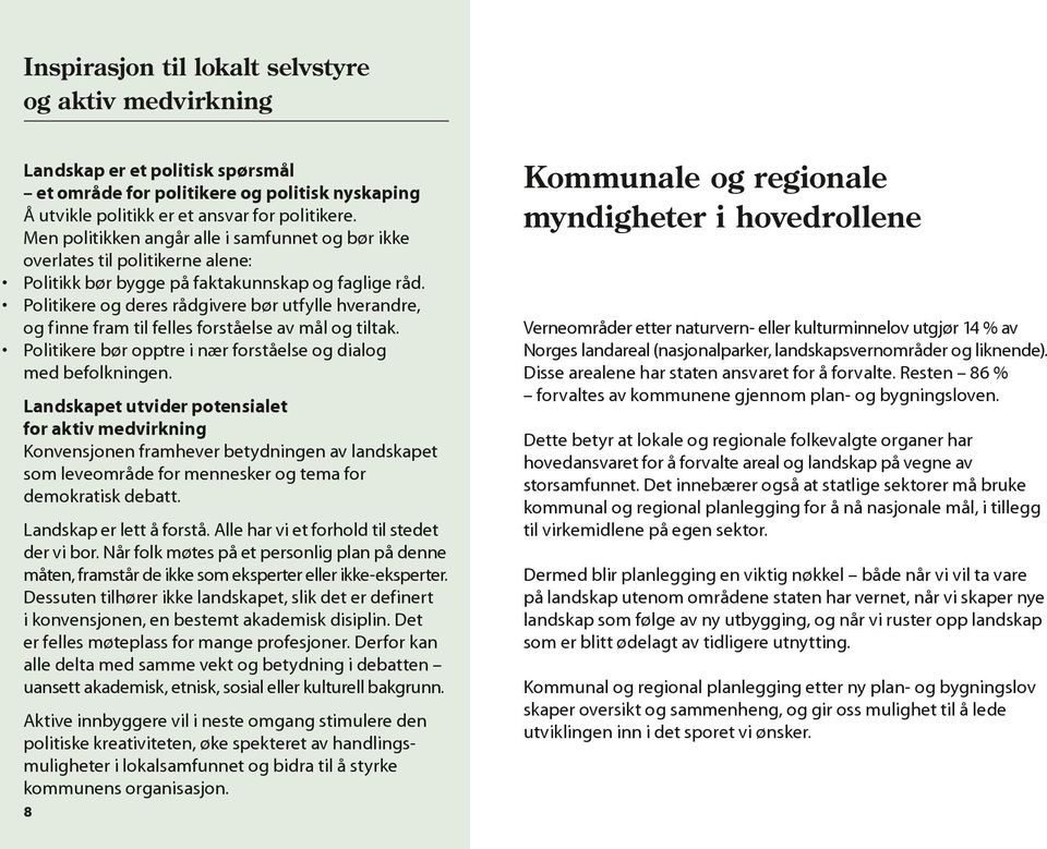 Politikere og deres rådgivere bør utfylle hverandre, og finne fram til felles forståelse av mål og tiltak. Politikere bør opptre i nær forståelse og dialog med befolkningen.