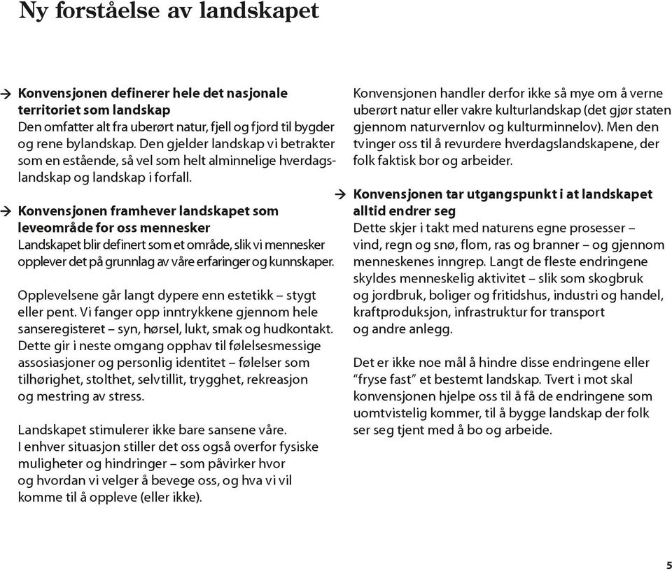 > > Konvensjonen framhever landskapet som leveområde for oss mennesker Landskapet blir definert som et område, slik vi mennesker opplever det på grunnlag av våre erfaringer og kunnskaper.