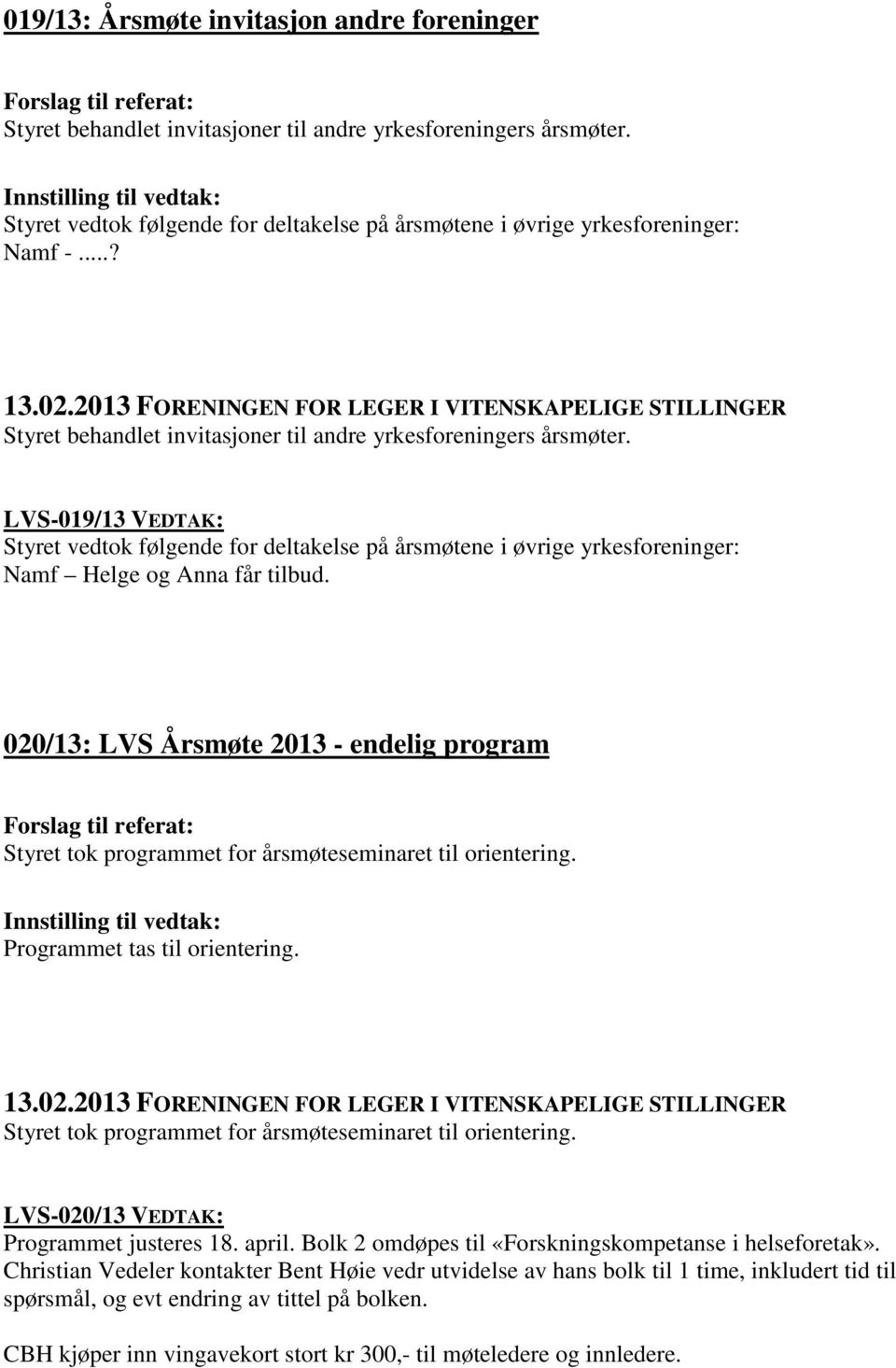 020/13: LVS Årsmøte 2013 - endelig program Styret tok programmet for årsmøteseminaret til orientering. Programmet tas til orientering. Styret tok programmet for årsmøteseminaret til orientering. LVS-020/13 VEDTAK: Programmet justeres 18.