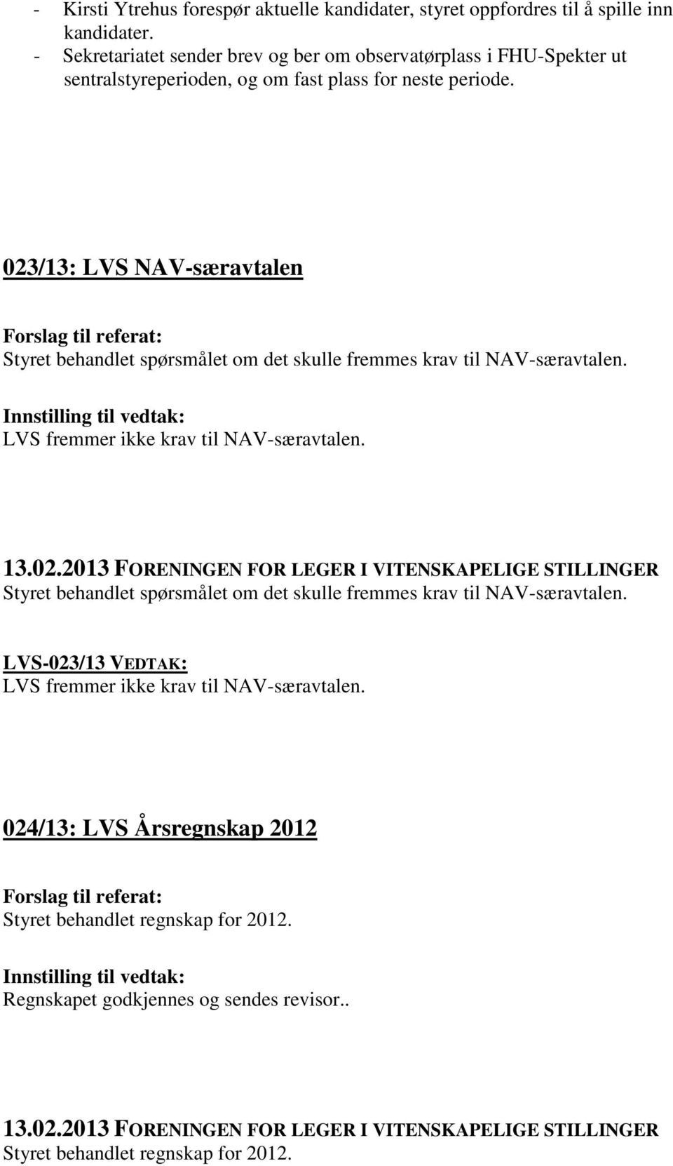 023/13: LVS NAV-særavtalen Styret behandlet spørsmålet om det skulle fremmes krav til NAV-særavtalen. LVS fremmer ikke krav til NAV-særavtalen.