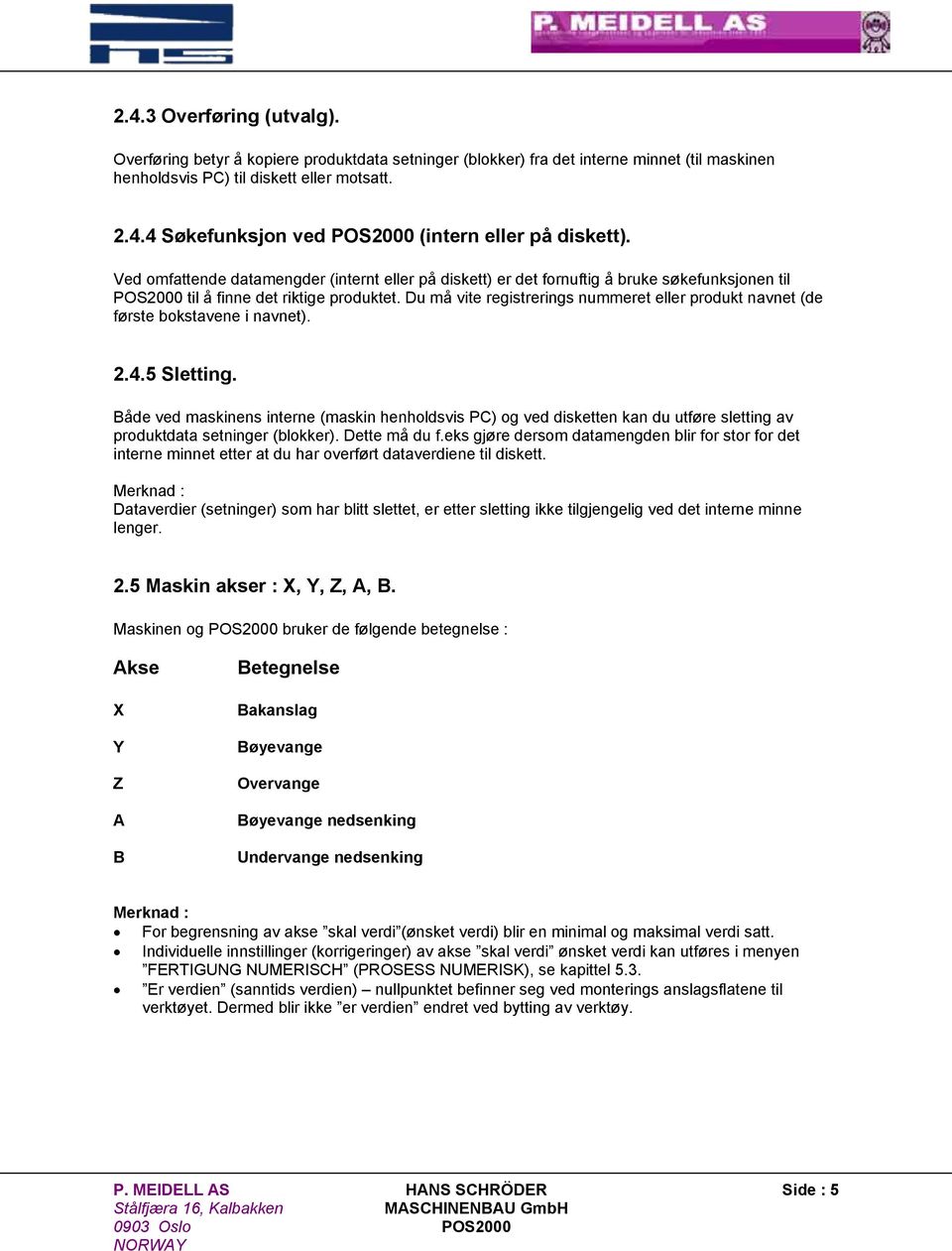 Du må vite registrerings nummeret eller produkt navnet (de første bokstavene i navnet). 2.4.5 Sletting.