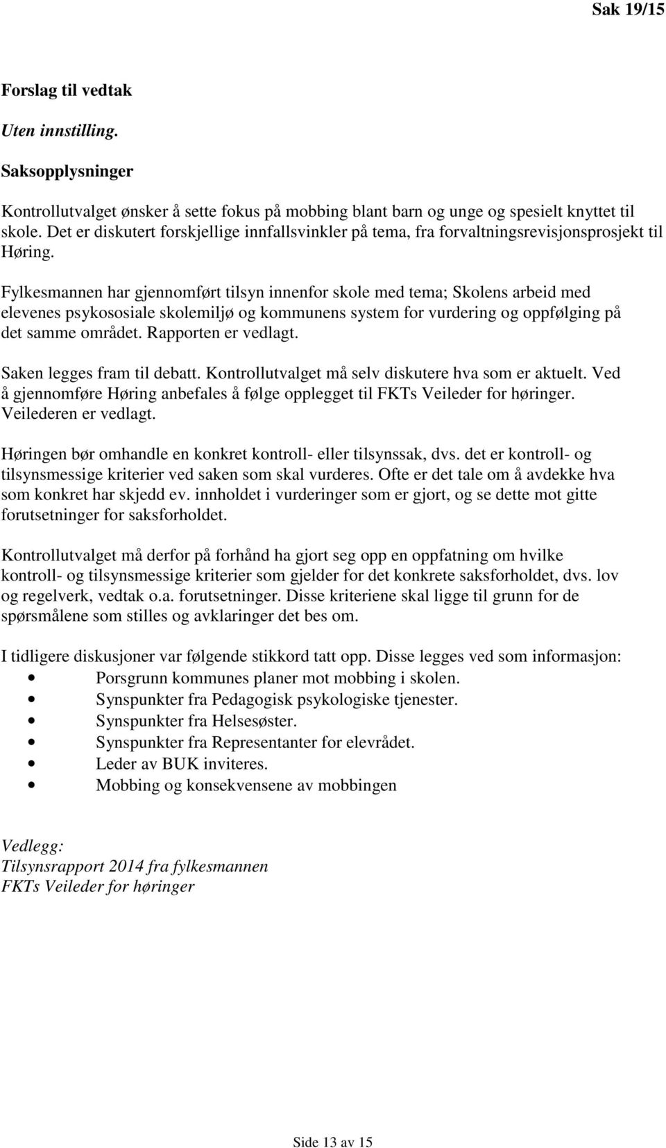 Fylkesmannen har gjennomført tilsyn innenfor skole med tema; Skolens arbeid med elevenes psykososiale skolemiljø og kommunens system for vurdering og oppfølging på det samme området.