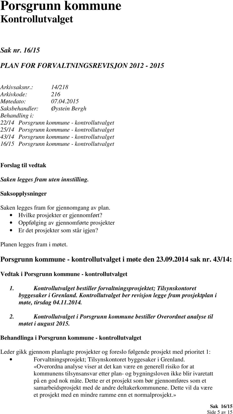 Saken legges fram uten innstilling. Saken legges fram for gjennomgang av plan. Hvilke prosjekter er gjennomført? Oppfølging av gjennomførte prosjekter Er det prosjekter som står igjen?