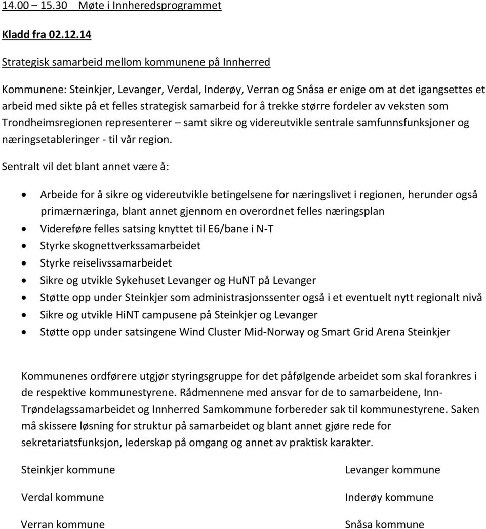 samarbeid for å trekke større fordeler av veksten som Trondheimsregionen representerer samt sikre og videreutvikle sentrale samfunnsfunksjoner og næringsetableringer - til vår region.