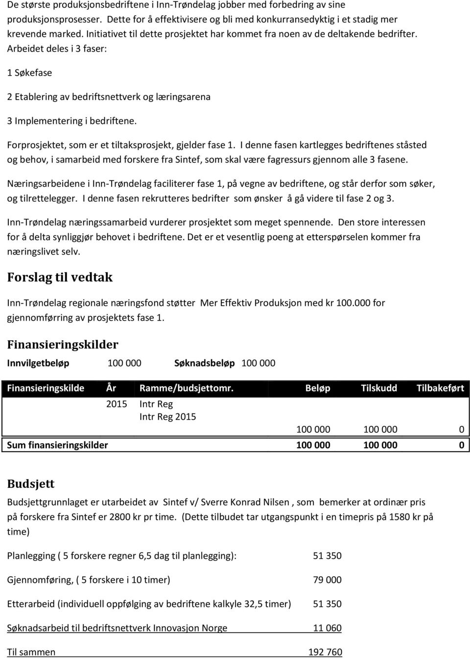 Forprosjektet, som er et tiltaksprosjekt, gjelder fase 1. I denne fasen kartlegges bedriftenes ståsted og behov, i samarbeid med forskere fra Sintef, som skal være fagressurs gjennom alle 3 fasene.