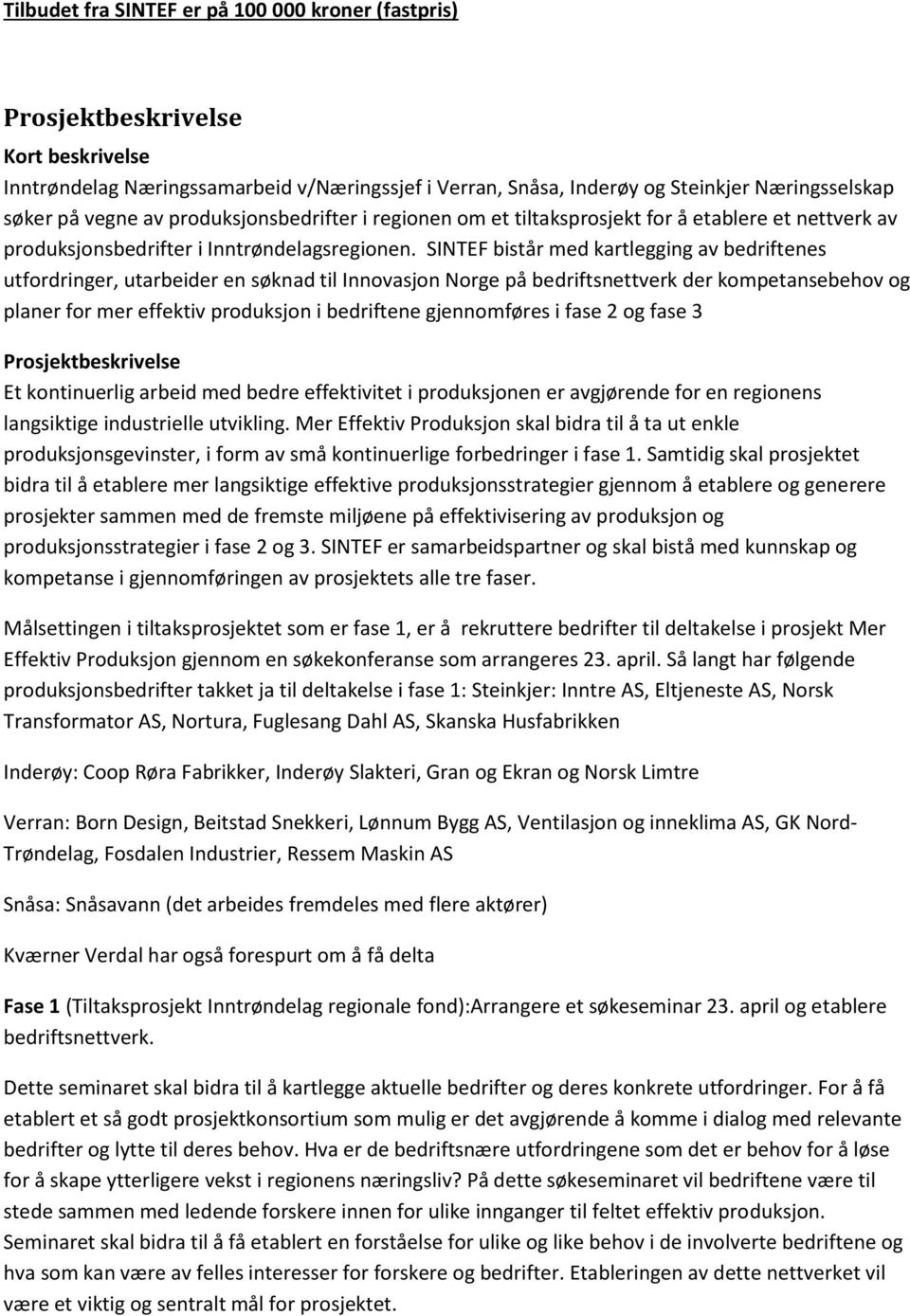 SINTEF bistår med kartlegging av bedriftenes utfordringer, utarbeider en søknad til Innovasjon Norge på bedriftsnettverk der kompetansebehov og planer for mer effektiv produksjon i bedriftene