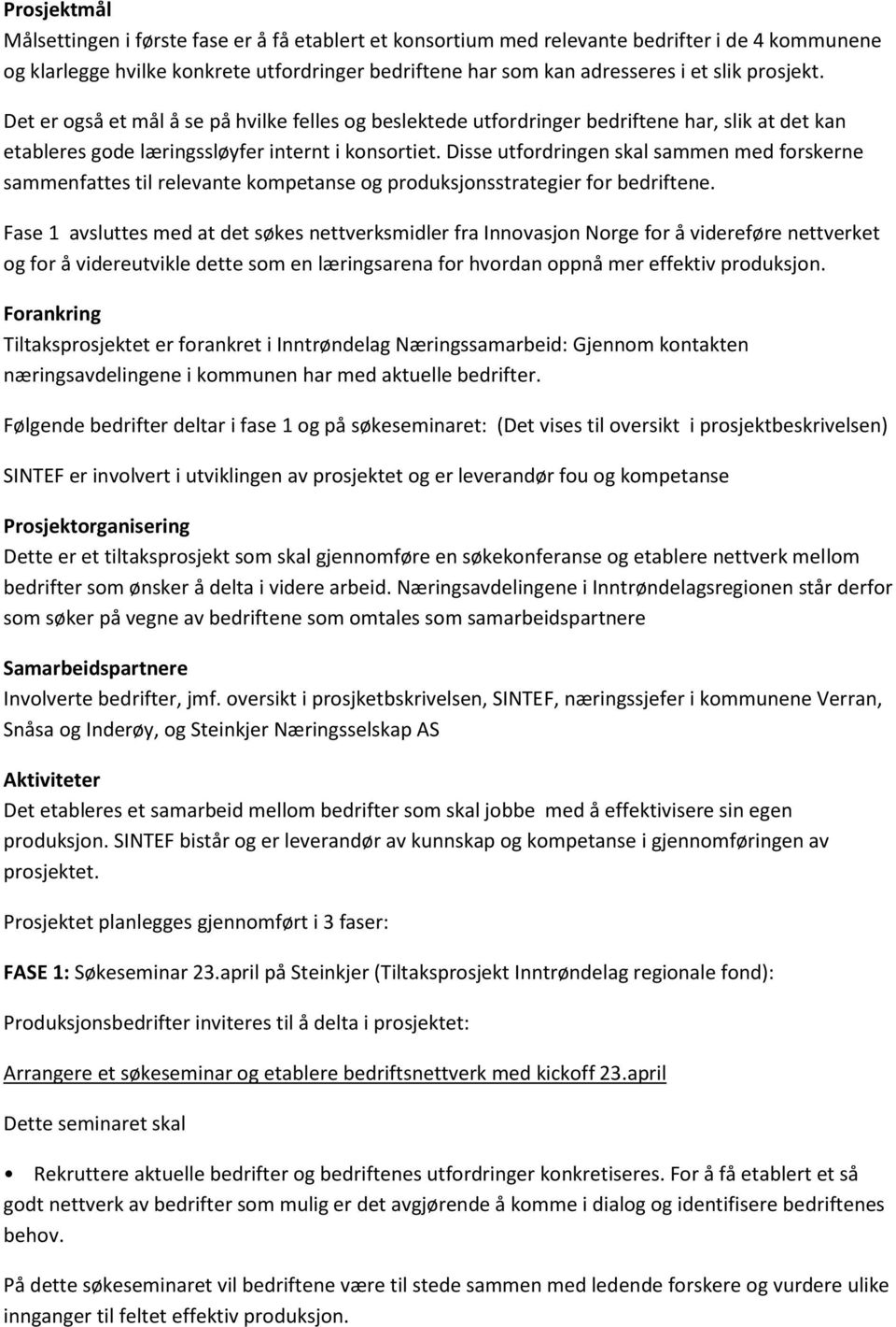 Disse utfordringen skal sammen med forskerne sammenfattes til relevante kompetanse og produksjonsstrategier for bedriftene.