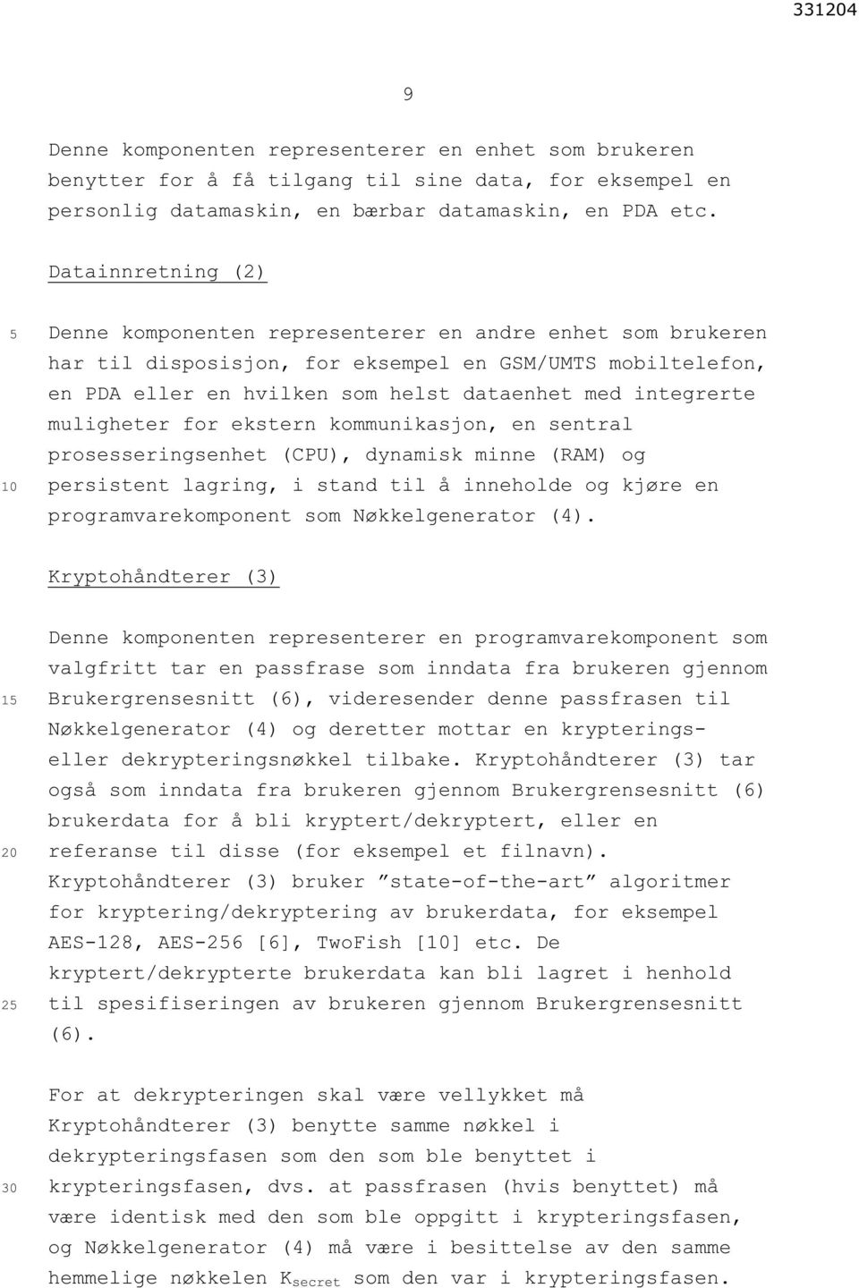 muligheter for ekstern kommunikasjon, en sentral prosesseringsenhet (CPU), dynamisk minne (RAM) og persistent lagring, i stand til å inneholde og kjøre en programvarekomponent som Nøkkelgenerator (4).