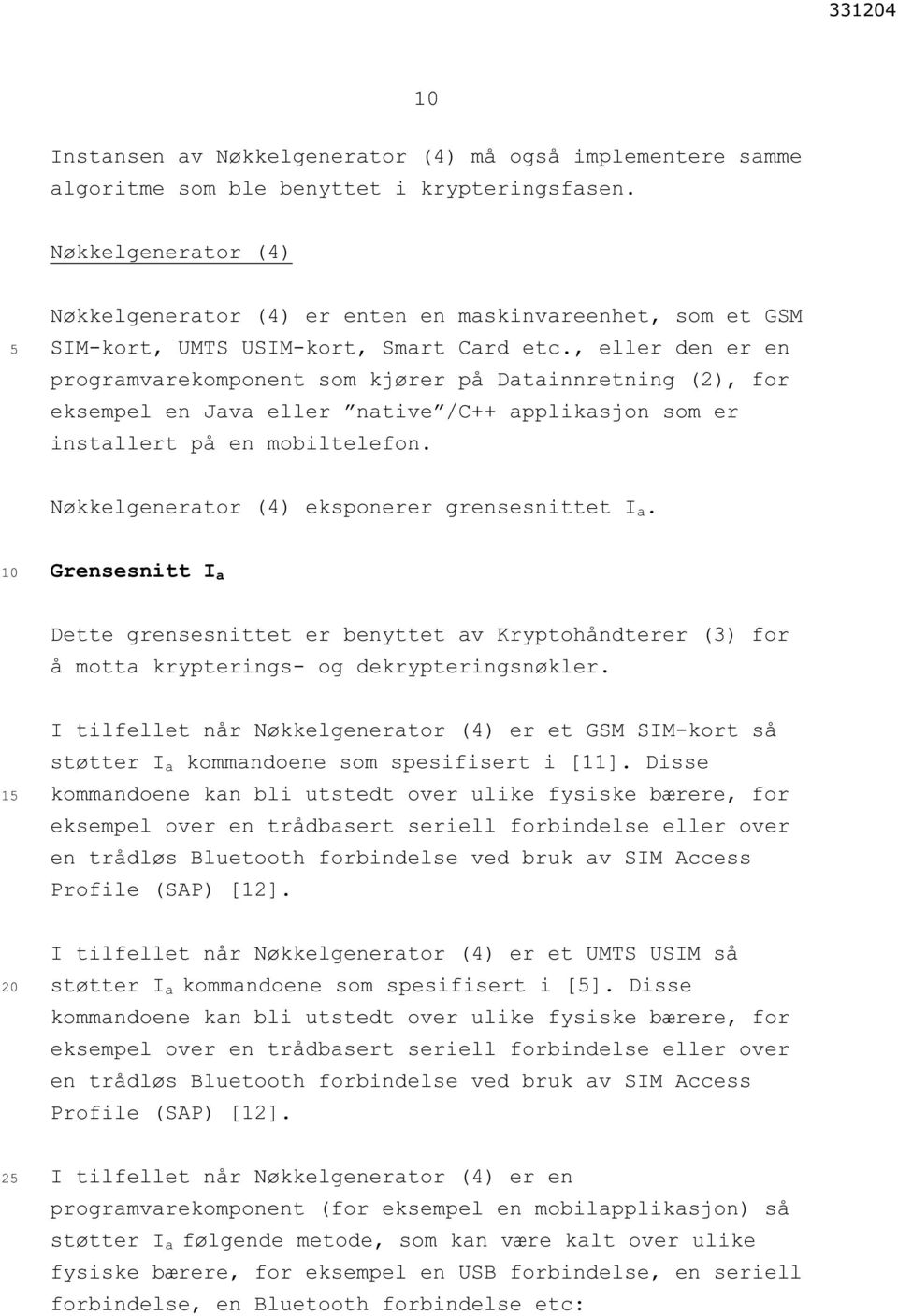 , eller den er en programvarekomponent som kjører på Datainnretning (2), for eksempel en Java eller native /C++ applikasjon som er installert på en mobiltelefon.