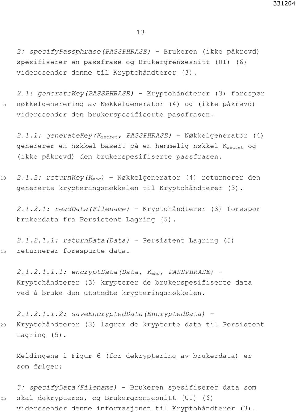 2.1.2.1: readdata(filename) Kryptohåndterer (3) forespør brukerdata fra Persistent Lagring (). 1 2.1.2.1.1: returndata(data) Persistent Lagring () returnerer forespurte data. 2.1.2.1.1.1: encryptdata(data, K enc, PASSPHRASE) - Kryptohåndterer (3) krypterer de brukerspesifiserte data ved å bruke den utstedte krypteringsnøkkelen.