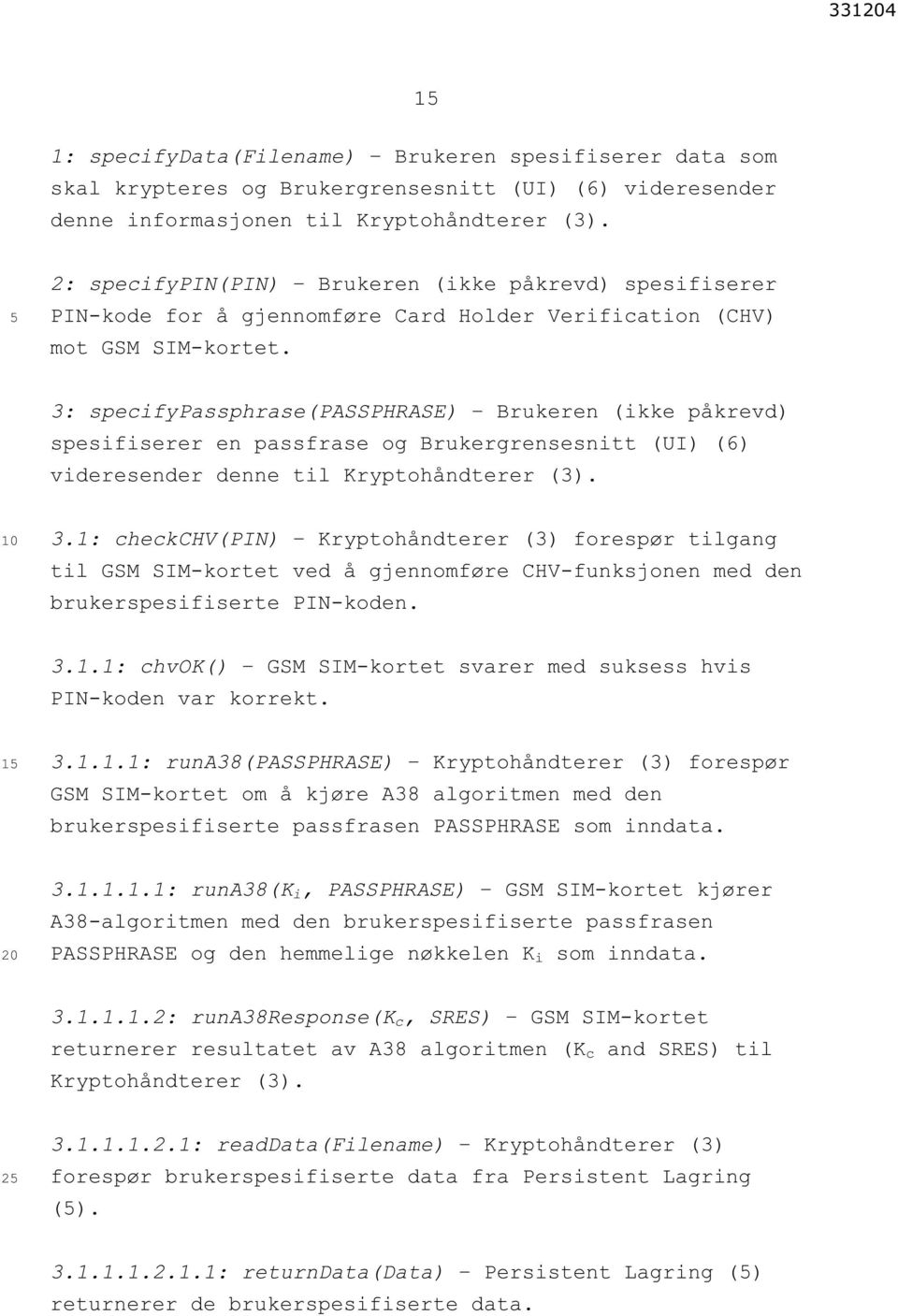 3: specifypassphrase(passphrase) Brukeren (ikke påkrevd) spesifiserer en passfrase og Brukergrensesnitt (UI) (6) videresender denne til Kryptohåndterer (3). 3.