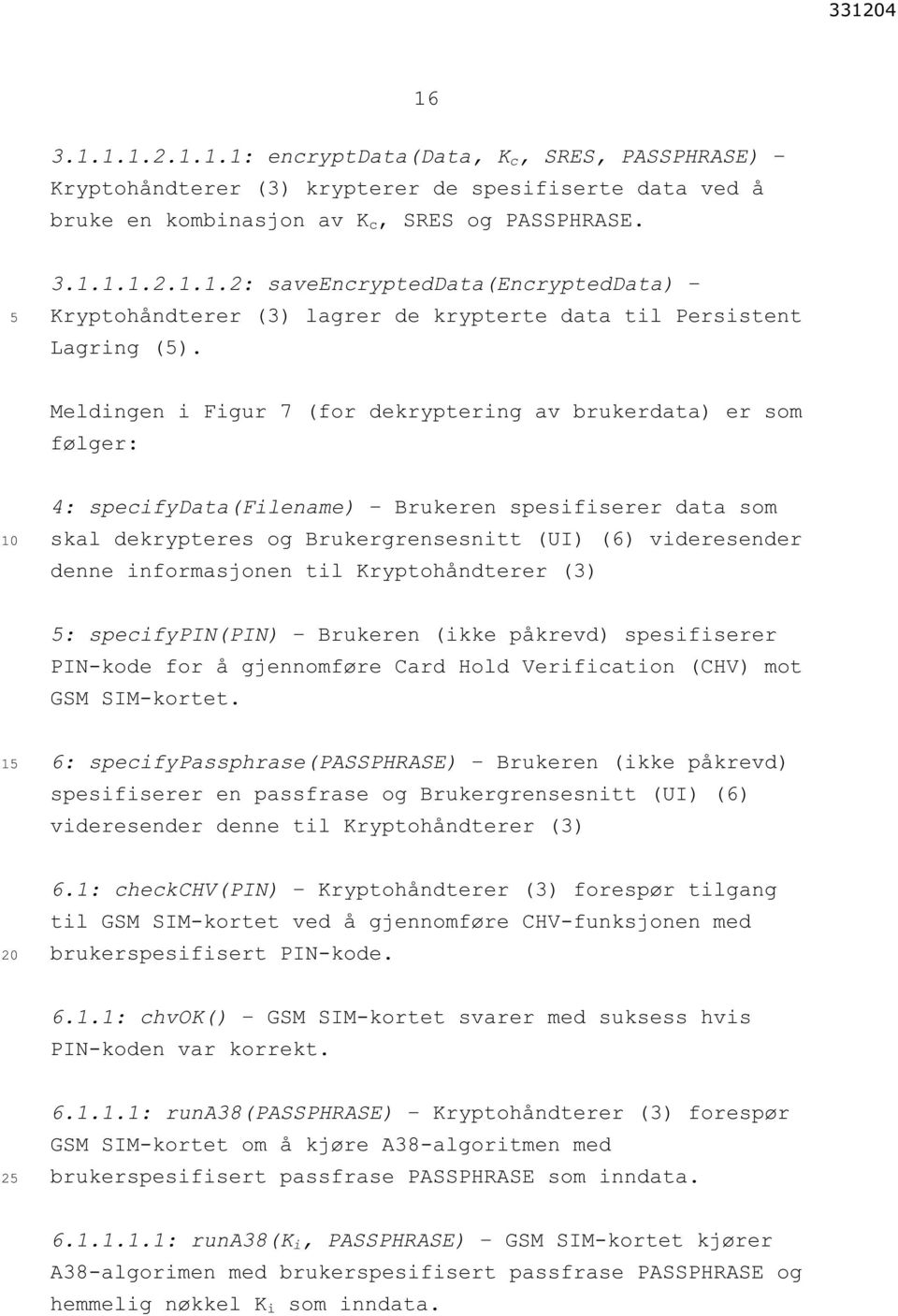 informasjonen til Kryptohåndterer (3) : specifypin(pin) Brukeren (ikke påkrevd) spesifiserer PIN-kode for å gjennomføre Card Hold Verification (CHV) mot GSM SIM-kortet.